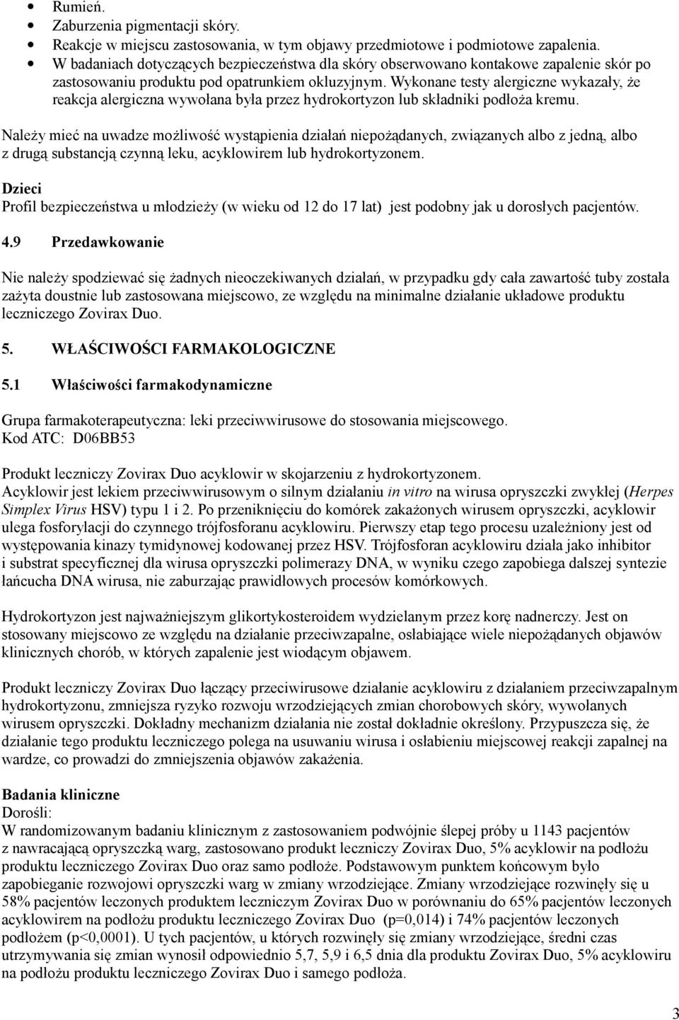 Wykonane testy alergiczne wykazały, że reakcja alergiczna wywołana była przez hydrokortyzon lub składniki podłoża kremu.