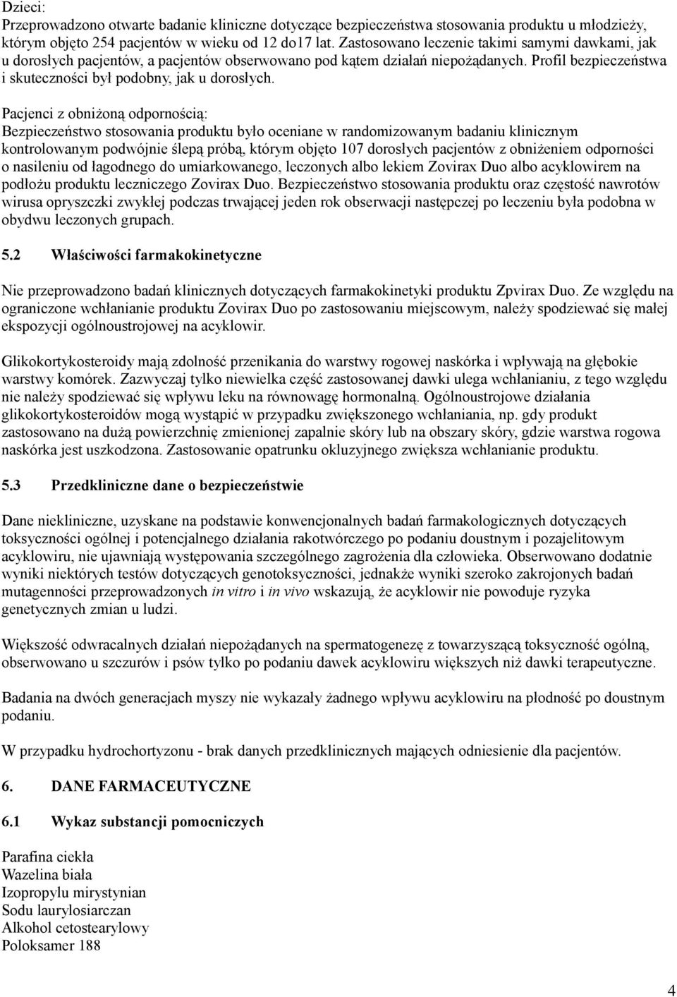 Pacjenci z obniżoną odpornością: Bezpieczeństwo stosowania produktu było oceniane w randomizowanym badaniu klinicznym kontrolowanym podwójnie ślepą próbą, którym objęto 107 dorosłych pacjentów z