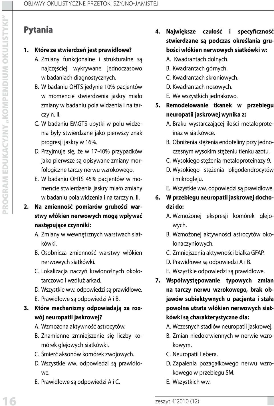 W badaniu EMGTS ubytki w polu widzenia były stwierdzane jako pierwszy znak progresji jaskry w 16%.