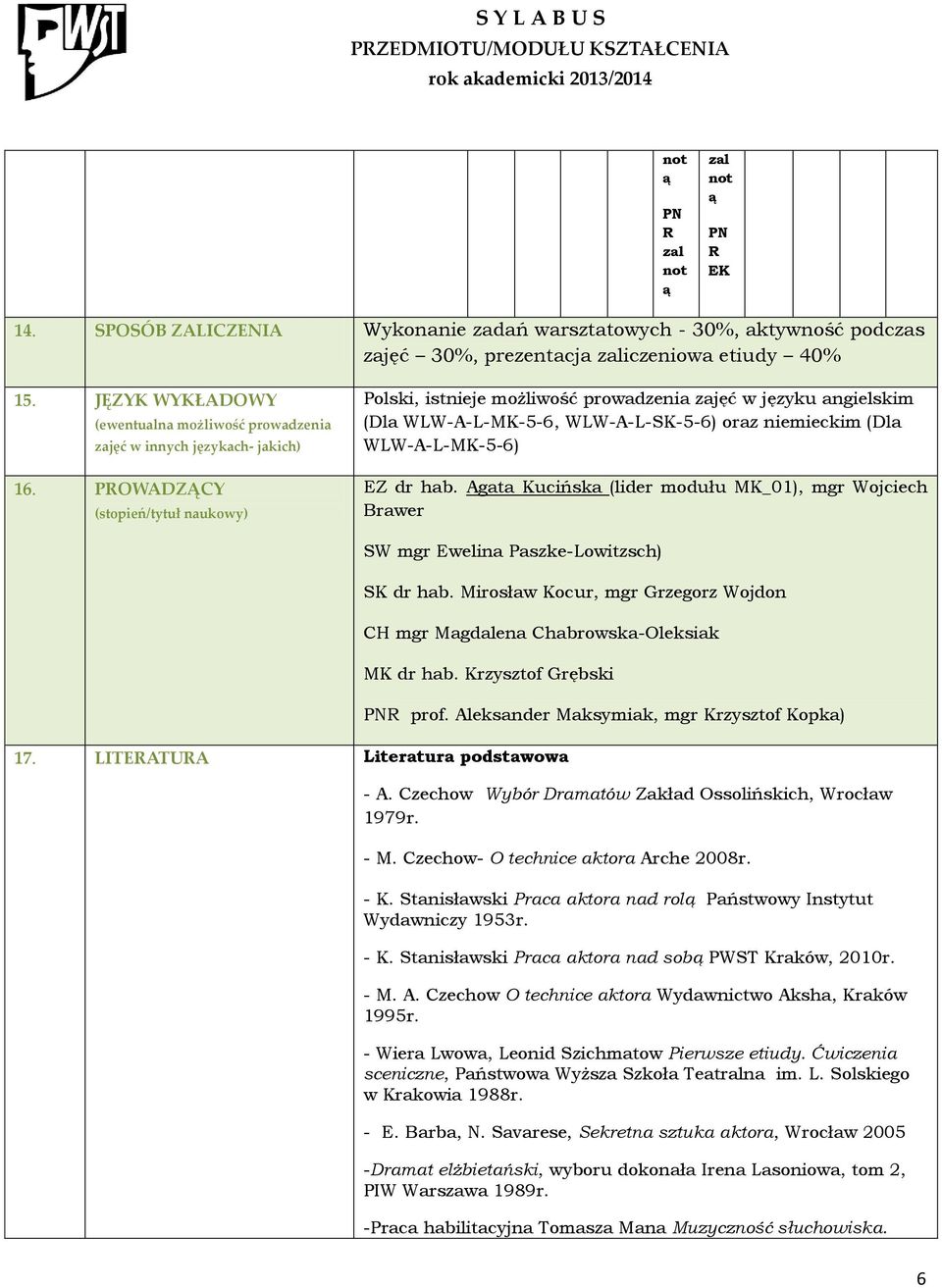 PROWADZĄCY (stopień/tytuł naukowy) Polski, istnieje możliwość prowadzenia zajęć w języku angielskim (Dla WLW-A-L-MK-5-6, WLW-A-L-SK-5-6) oraz niemieckim (Dla WLW-A-L-MK-5-6) EZ dr hab.