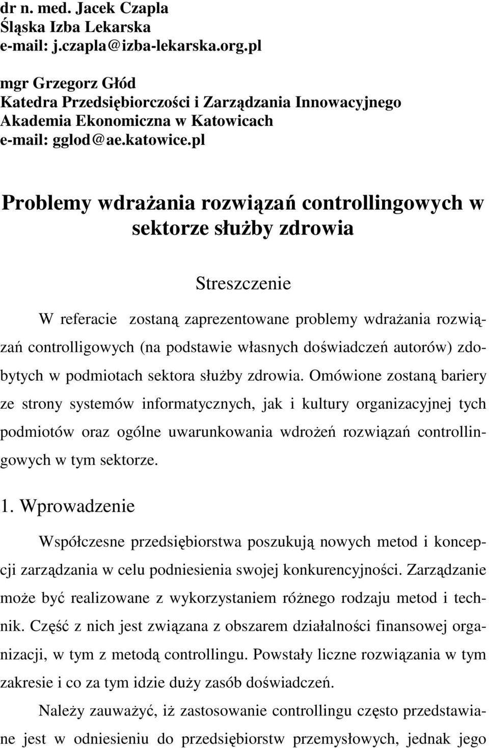 pl Problemy wdraŝania rozwiązań controllingowych w sektorze słuŝby zdrowia Streszczenie W referacie zostaną zaprezentowane problemy wdraŝania rozwiązań controlligowych (na podstawie własnych