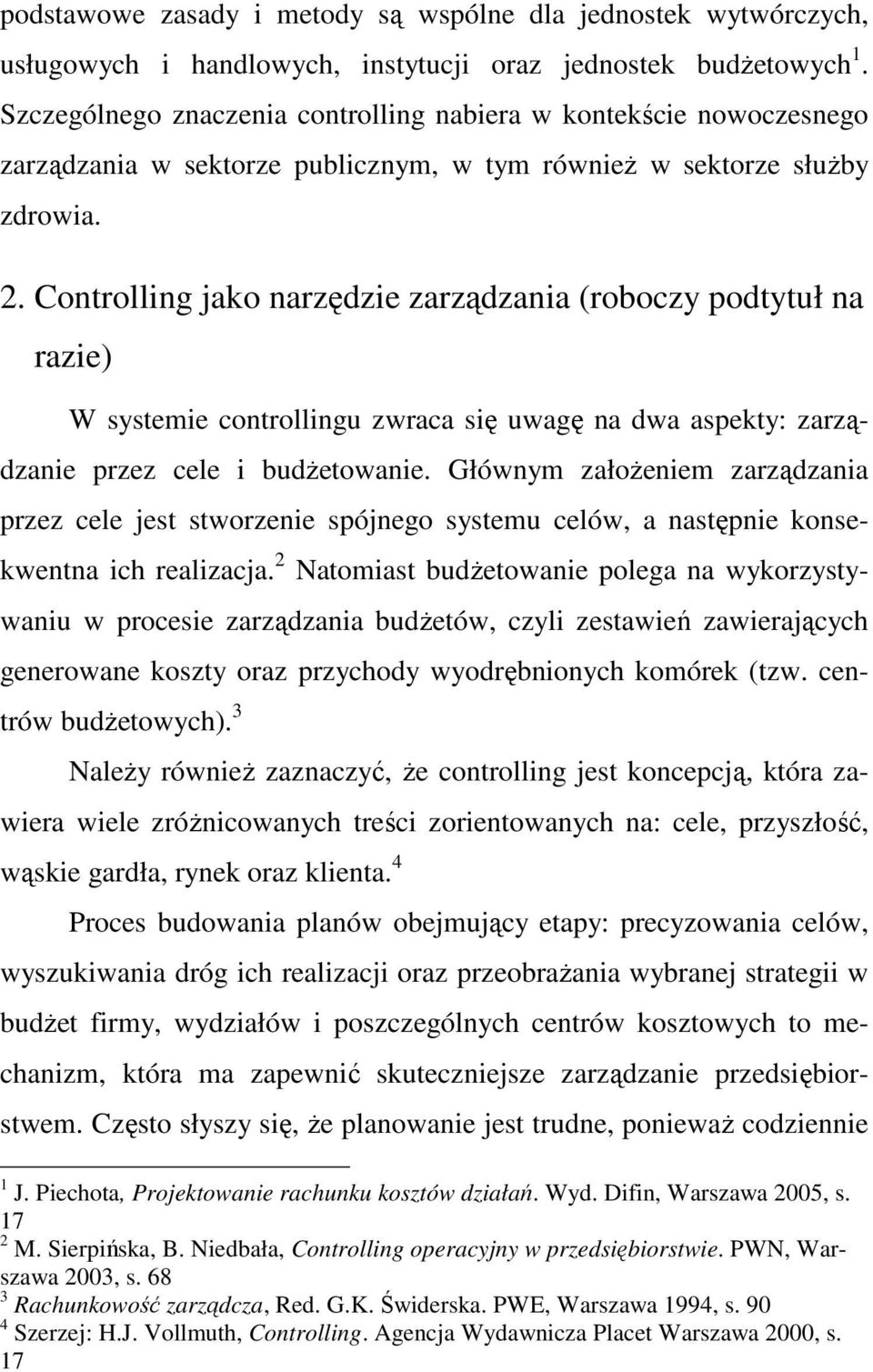 Controlling jako narzędzie zarządzania (roboczy podtytuł na razie) W systemie controllingu zwraca się uwagę na dwa aspekty: zarządzanie przez cele i budŝetowanie.