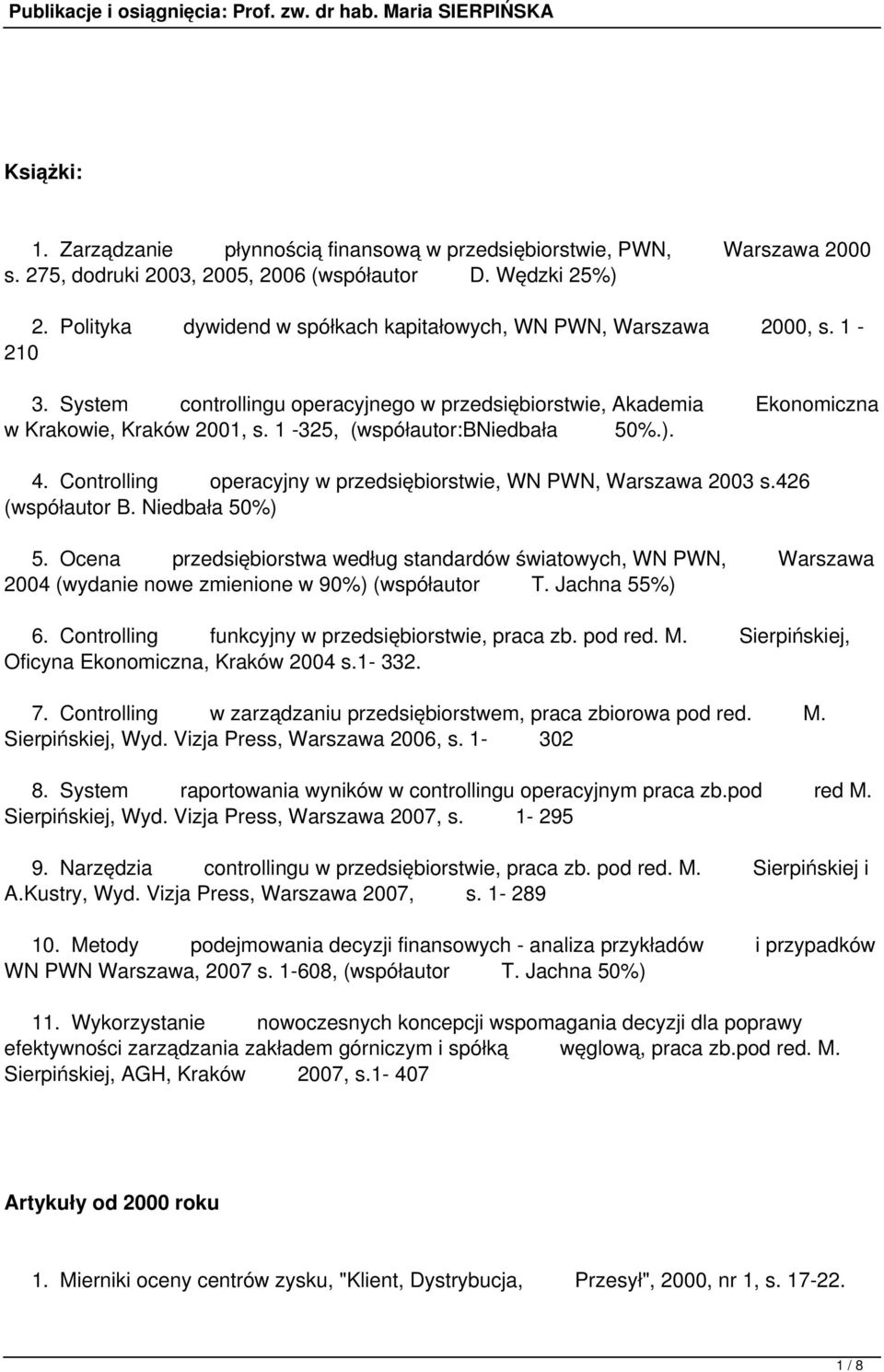1-325, (współautor:bniedbała 50%.). 4. Controlling operacyjny w przedsiębiorstwie, WN PWN, Warszawa 2003 s.426 (współautor B. Niedbała 50%) 5.
