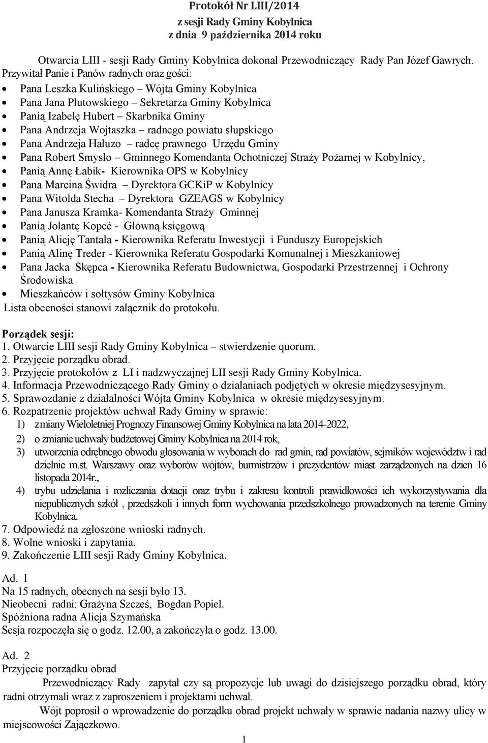 Wojtaszka radnego powiatu słupskiego Pana Andrzeja Hałuzo radcę prawnego Urzędu Gminy Pana Robert Smysło Gminnego Komendanta Ochotniczej Straży Pożarnej w Kobylnicy, Panią Annę Łabik- Kierownika OPS