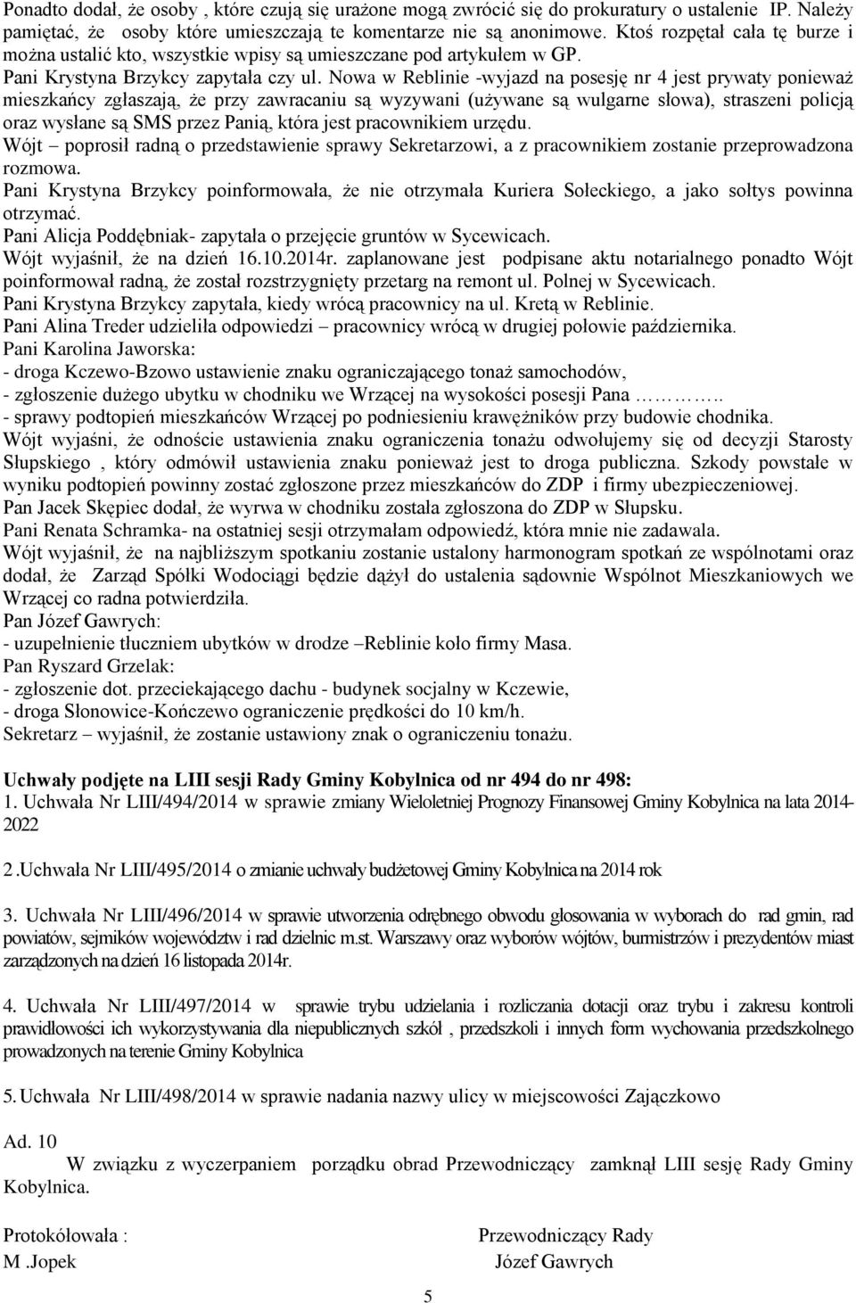 Nowa w Reblinie -wyjazd na posesję nr 4 jest prywaty ponieważ mieszkańcy zgłaszają, że przy zawracaniu są wyzywani (używane są wulgarne słowa), straszeni policją oraz wysłane są SMS przez Panią,