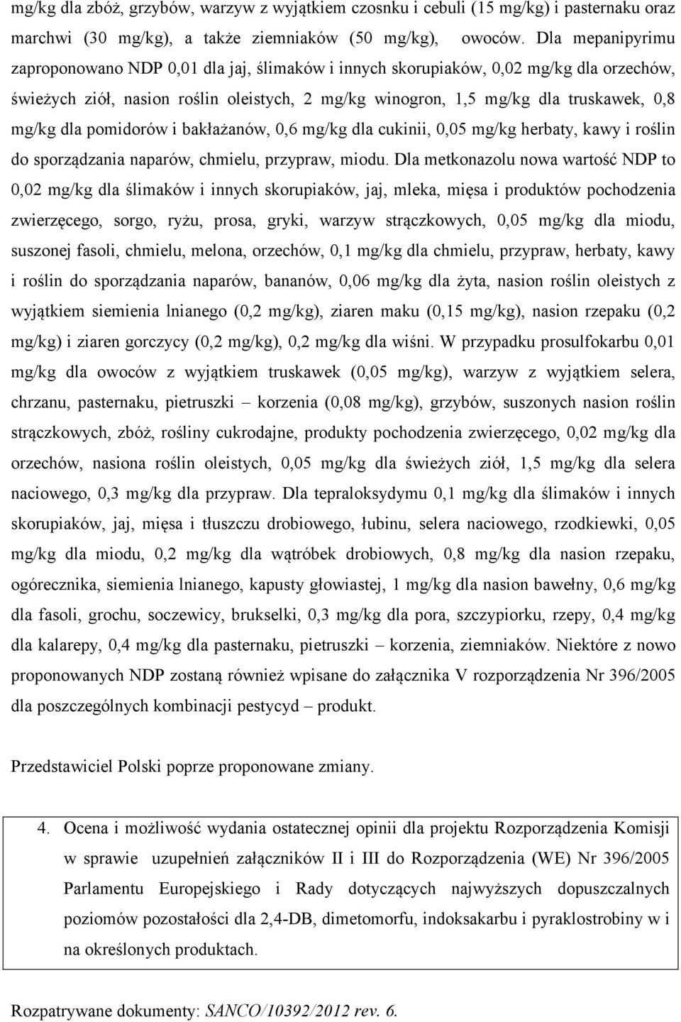 dla pomidorów i bakłażanów, 0,6 mg/kg dla cukinii, 0,05 mg/kg herbaty, kawy i roślin do sporządzania naparów, chmielu, przypraw, miodu.