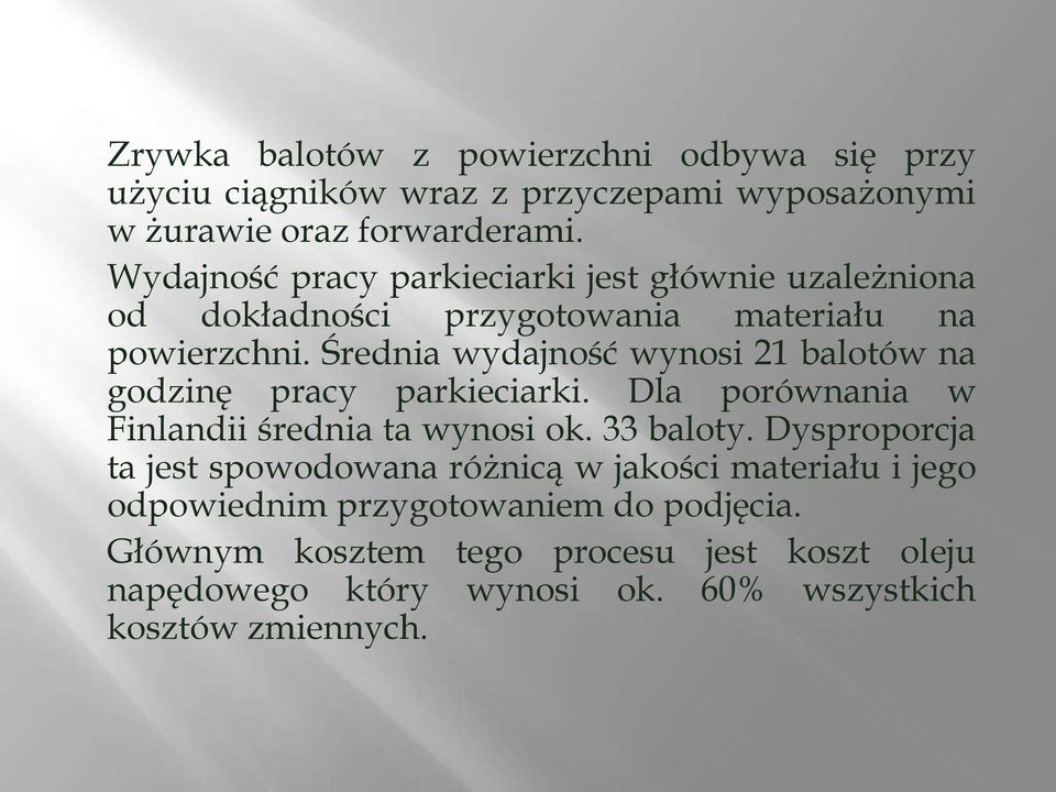 Średnia wydajność wynosi 21 balotów na godzinę pracy parkieciarki. Dla porównania w Finlandii średnia ta wynosi ok. 33 baloty.