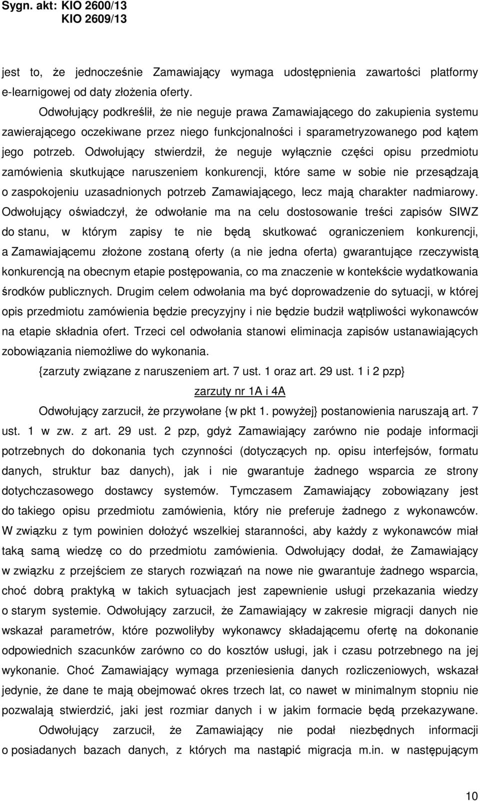 Odwołujący stwierdził, że neguje wyłącznie części opisu przedmiotu zamówienia skutkujące naruszeniem konkurencji, które same w sobie nie przesądzają o zaspokojeniu uzasadnionych potrzeb