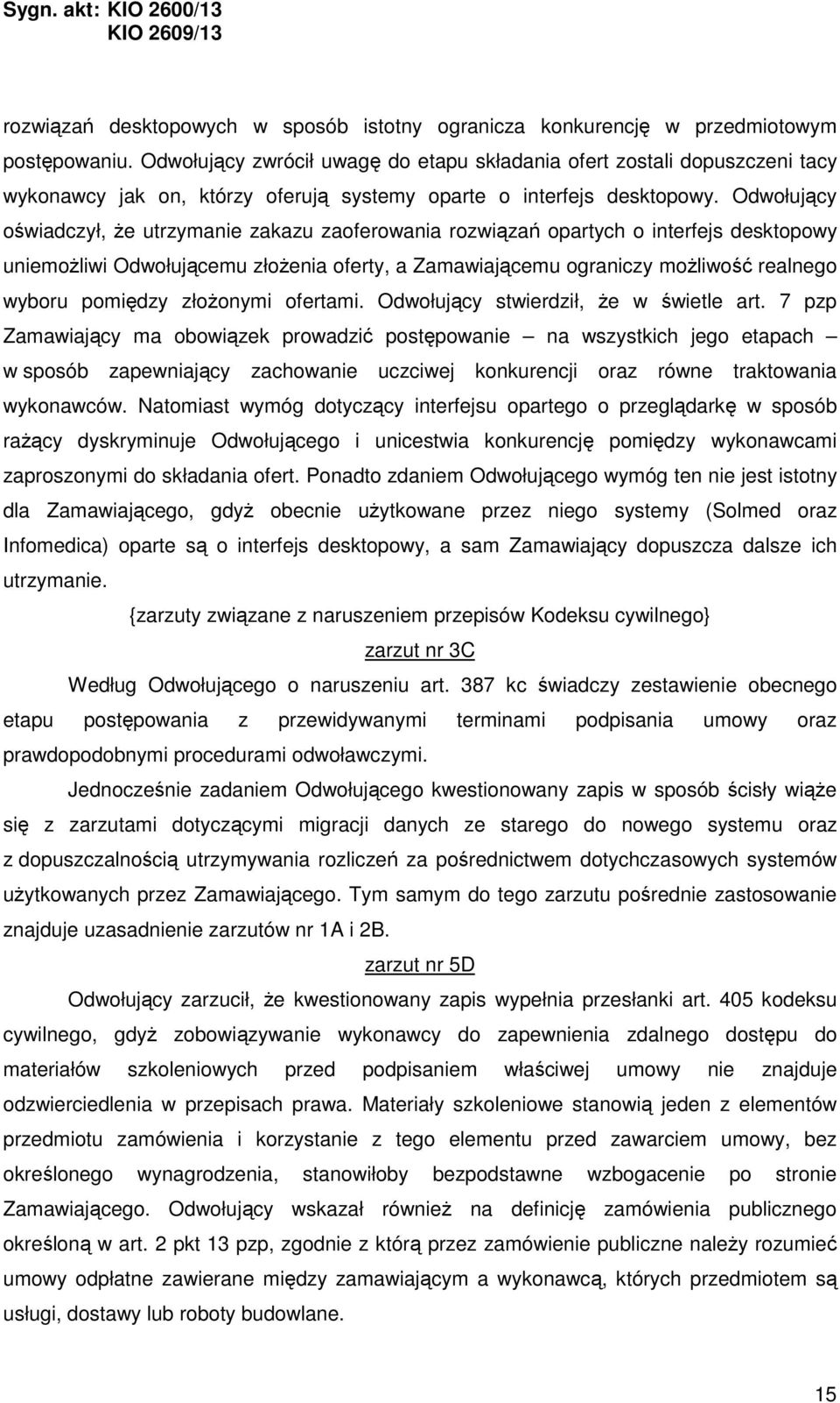 Odwołujący oświadczył, że utrzymanie zakazu zaoferowania rozwiązań opartych o interfejs desktopowy uniemożliwi Odwołującemu złożenia oferty, a Zamawiającemu ograniczy możliwość realnego wyboru