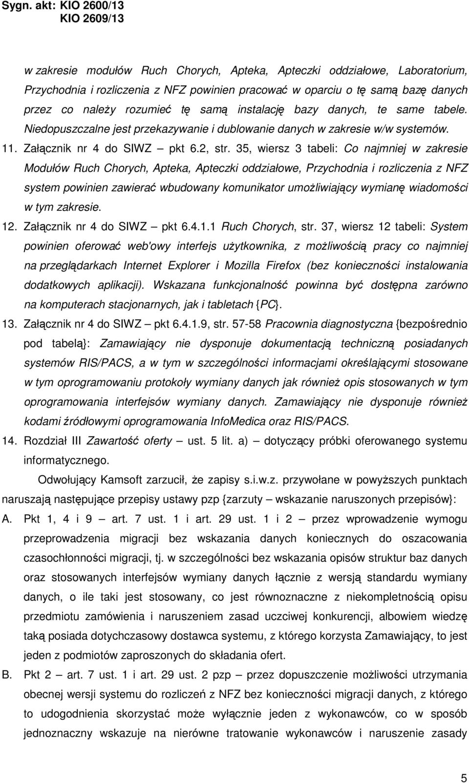 35, wiersz 3 tabeli: Co najmniej w zakresie Modułów Ruch Chorych, Apteka, Apteczki oddziałowe, Przychodnia i rozliczenia z NFZ system powinien zawierać wbudowany komunikator umożliwiający wymianę