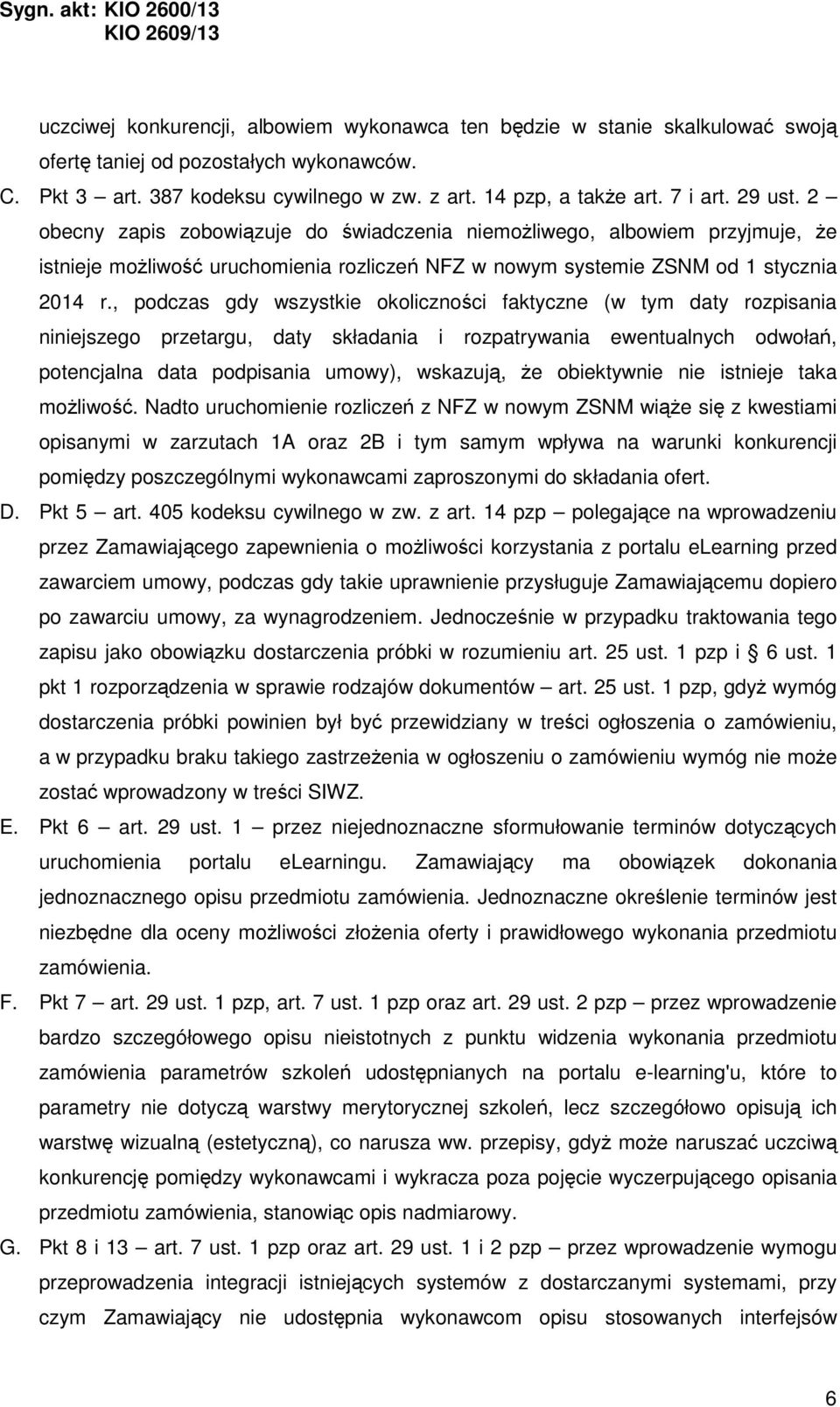 , podczas gdy wszystkie okoliczności faktyczne (w tym daty rozpisania niniejszego przetargu, daty składania i rozpatrywania ewentualnych odwołań, potencjalna data podpisania umowy), wskazują, że