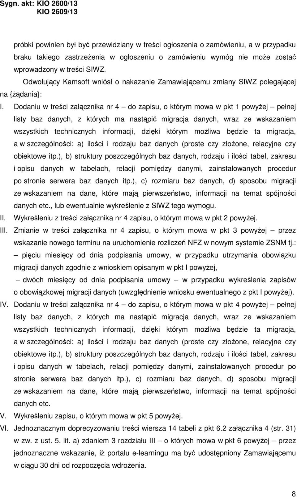 Dodaniu w treści załącznika nr 4 do zapisu, o którym mowa w pkt 1 powyżej pełnej listy baz danych, z których ma nastąpić migracja danych, wraz ze wskazaniem wszystkich technicznych informacji, dzięki