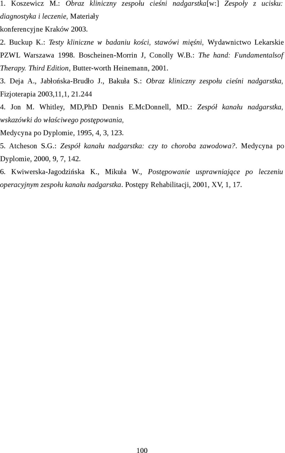 Third Edition, Butter-worth Heinemann, 2001. 3. Deja A., Jabłońska-Brudło J., Bakuła S.: Obraz kliniczny zespołu cieśni nadgarstka, Fizjoterapia 2003,11,1, 21.244 4. Jon M. Whitley, MD,PhD Dennis E.