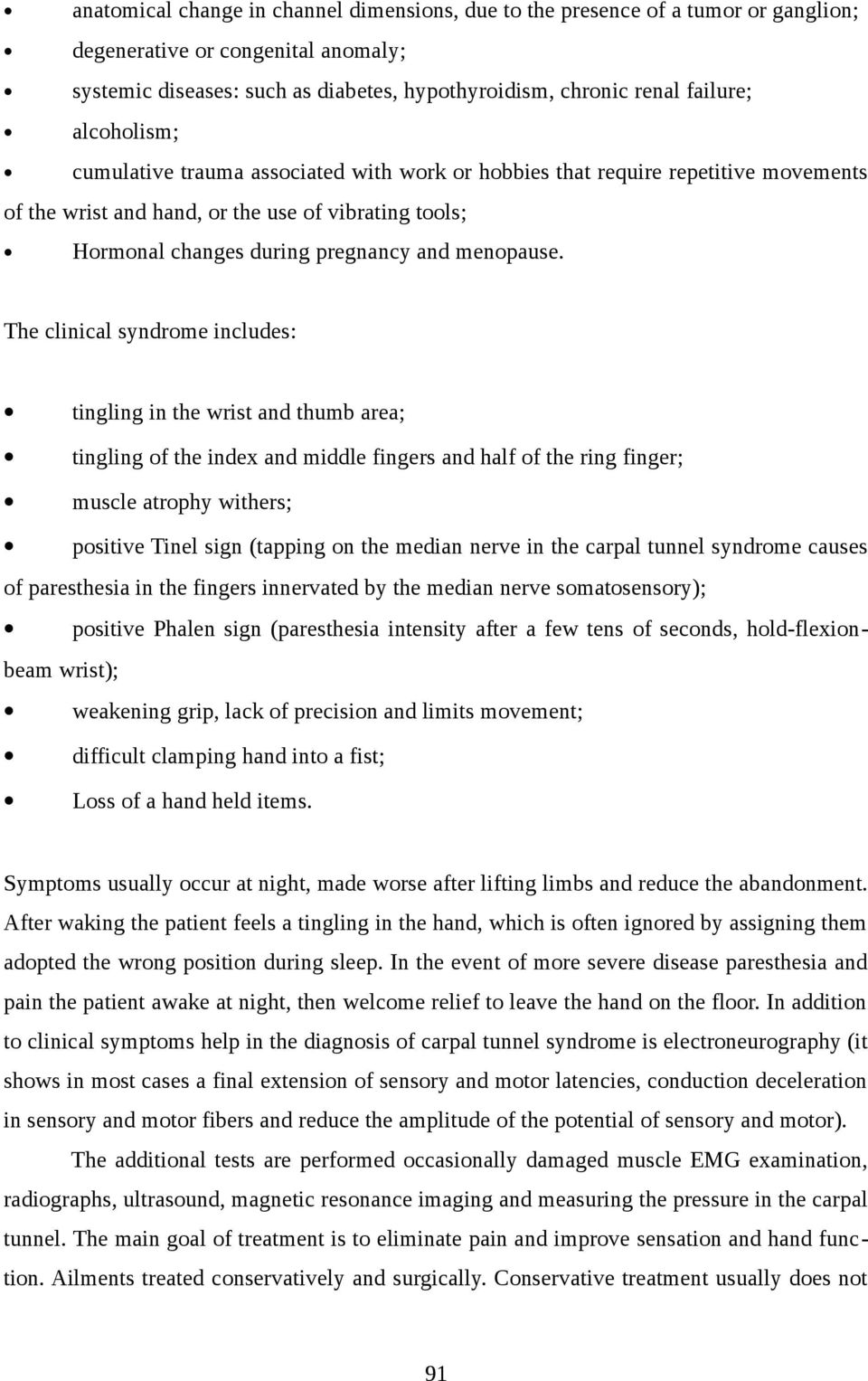 The clinical syndrome includes: tingling in the wrist and thumb area; tingling of the index and middle fingers and half of the ring finger; muscle atrophy withers; positive Tinel sign (tapping on the