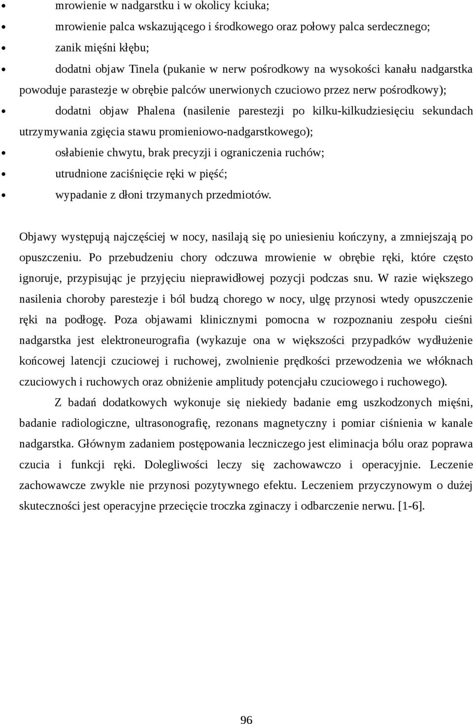 stawu promieniowo-nadgarstkowego); osłabienie chwytu, brak precyzji i ograniczenia ruchów; utrudnione zaciśnięcie ręki w pięść; wypadanie z dłoni trzymanych przedmiotów.