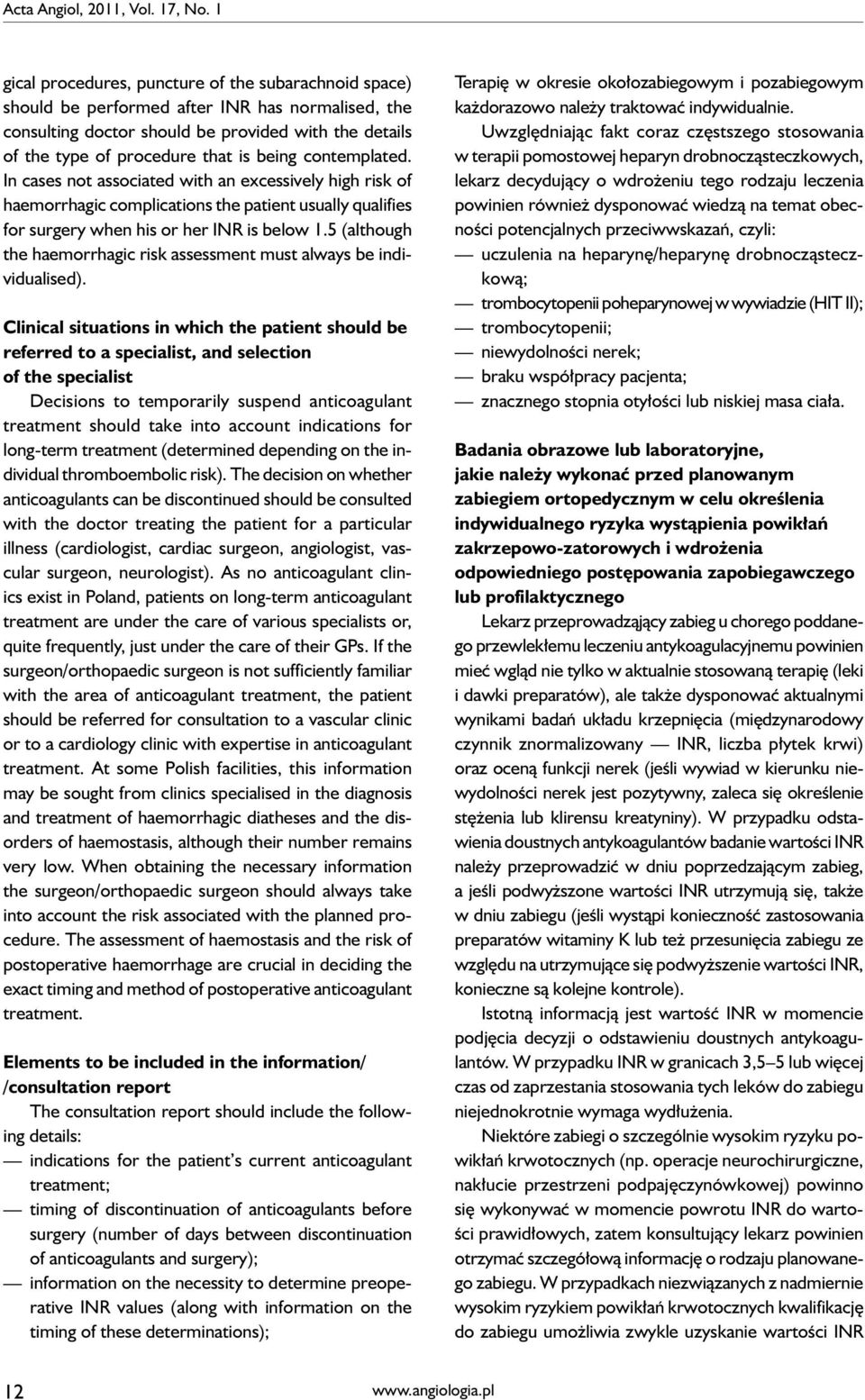 contemplated. In cases not associated with an excessively high risk of haemorrhagic complications the patient usually qualifies for surgery when his or her INR is below 1.