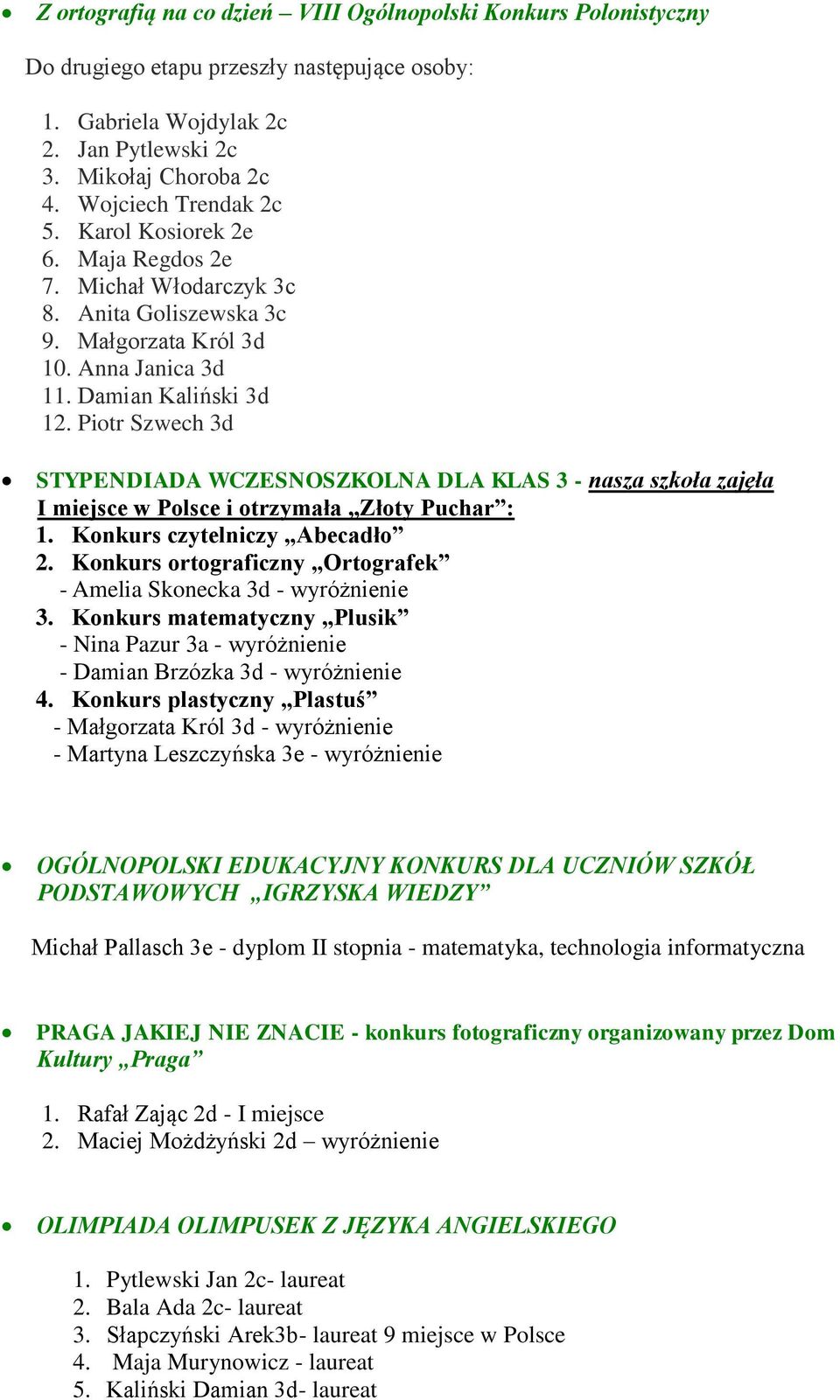 Piotr Szwech 3d STYPENDIADA WCZESNOSZKOLNA DLA KLAS 3 - nasza szkoła zajęła I miejsce w Polsce i otrzymała Złoty Puchar : 1. Konkurs czytelniczy Abecadło 2.