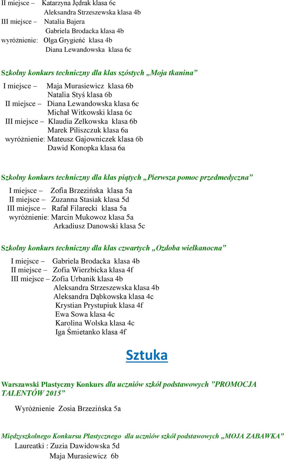 Zelkowska klasa 6b Marek Piliszczuk klasa 6a wyróżnienie: Mateusz Gajowniczek klasa 6b Dawid Konopka klasa 6a Szkolny konkurs techniczny dla klas piątych Pierwsza pomoc przedmedyczna I miejsce Zofia