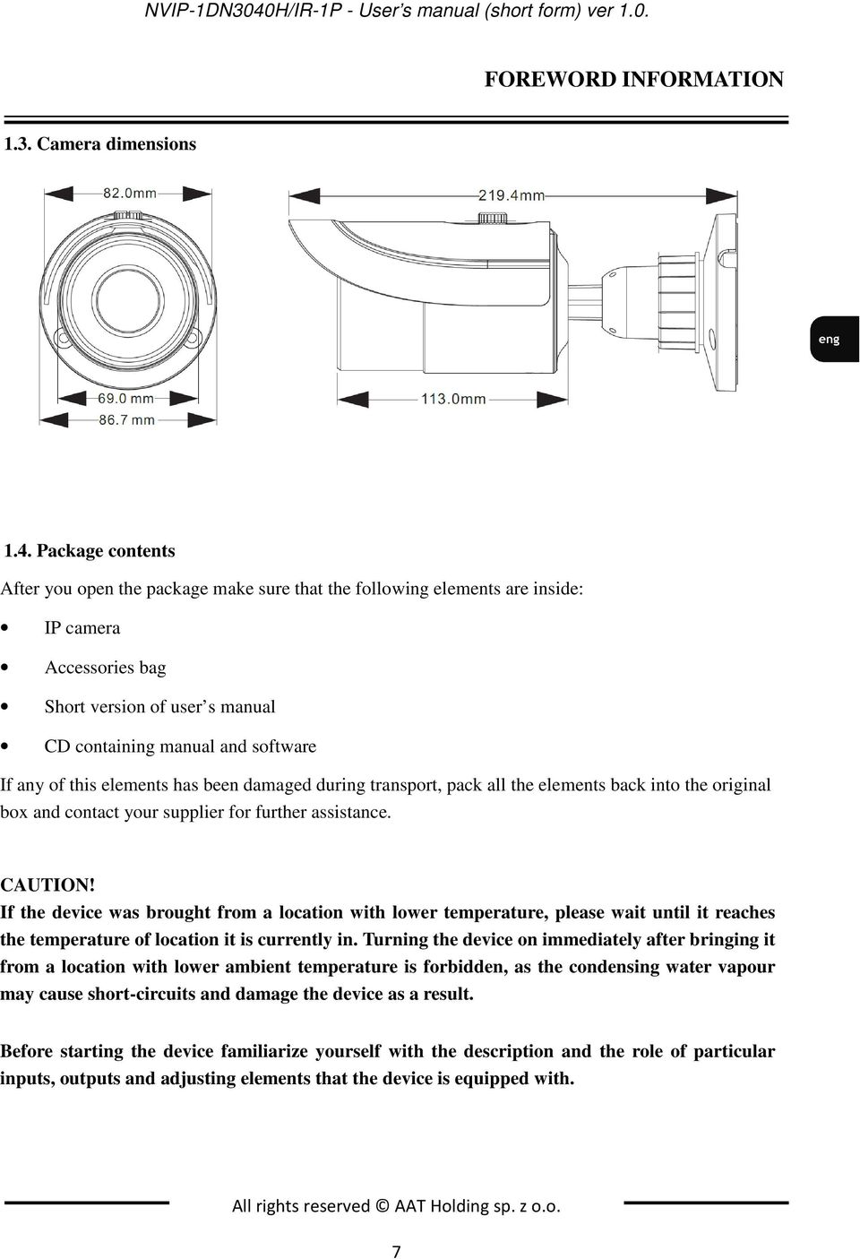 Package contents After you open the package make sure that the following elements are inside: IP camera Accessories bag Short version of user s manual CD containing manual and software If any of this