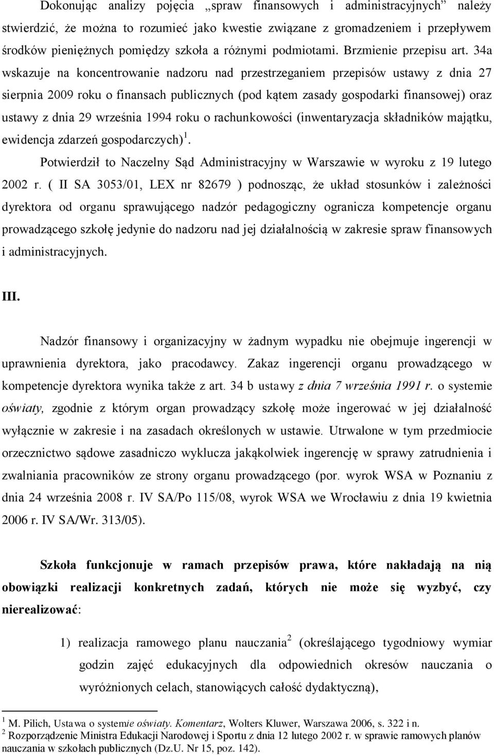 34a wskazuje na koncentrowanie nadzoru nad przestrzeganiem przepisów ustawy z dnia 27 sierpnia 2009 roku o finansach publicznych (pod kątem zasady gospodarki finansowej) oraz ustawy z dnia 29