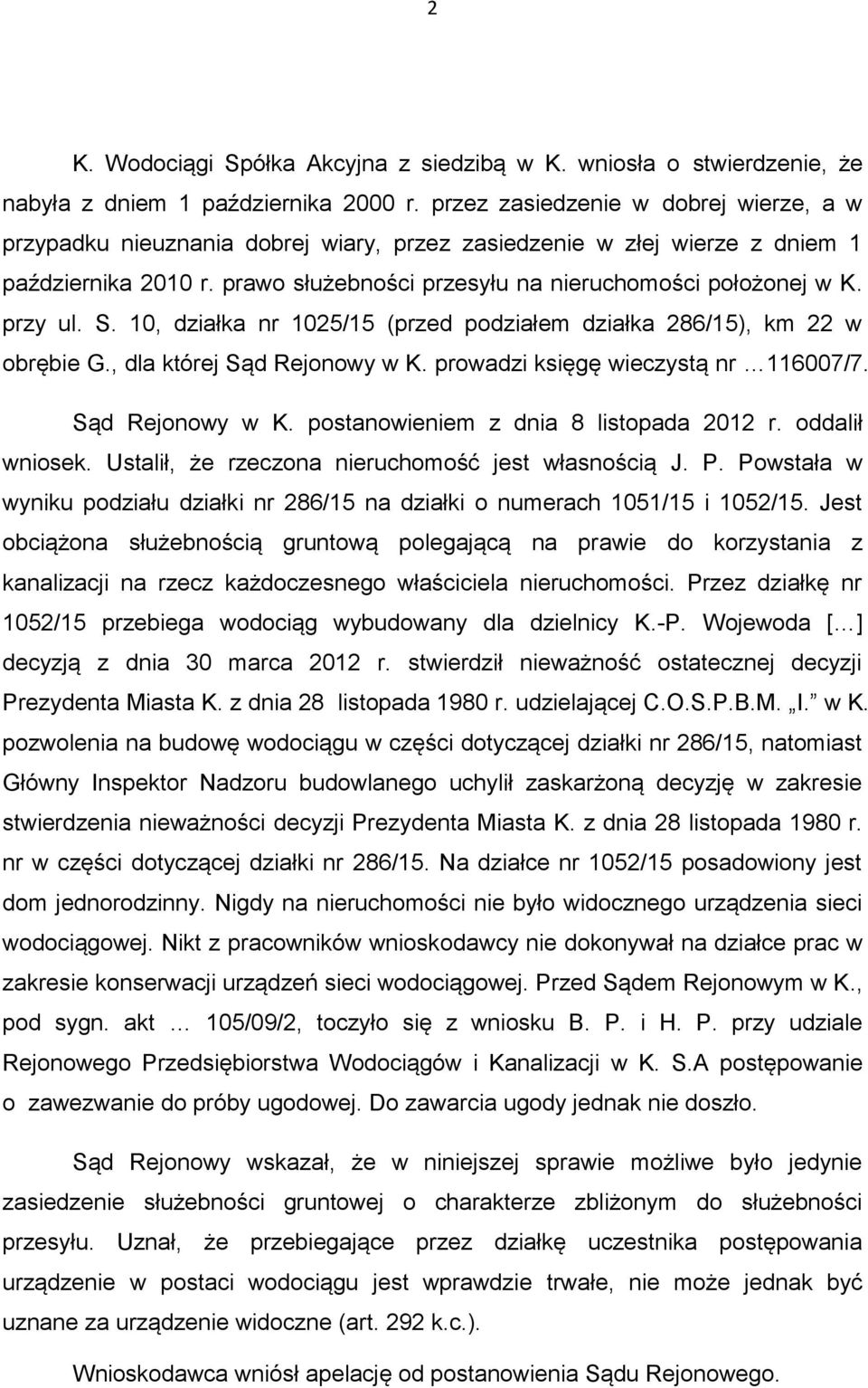 przy ul. S. 10, działka nr 1025/15 (przed podziałem działka 286/15), km 22 w obrębie G., dla której Sąd Rejonowy w K. prowadzi księgę wieczystą nr 116007/7. Sąd Rejonowy w K. postanowieniem z dnia 8 listopada 2012 r.