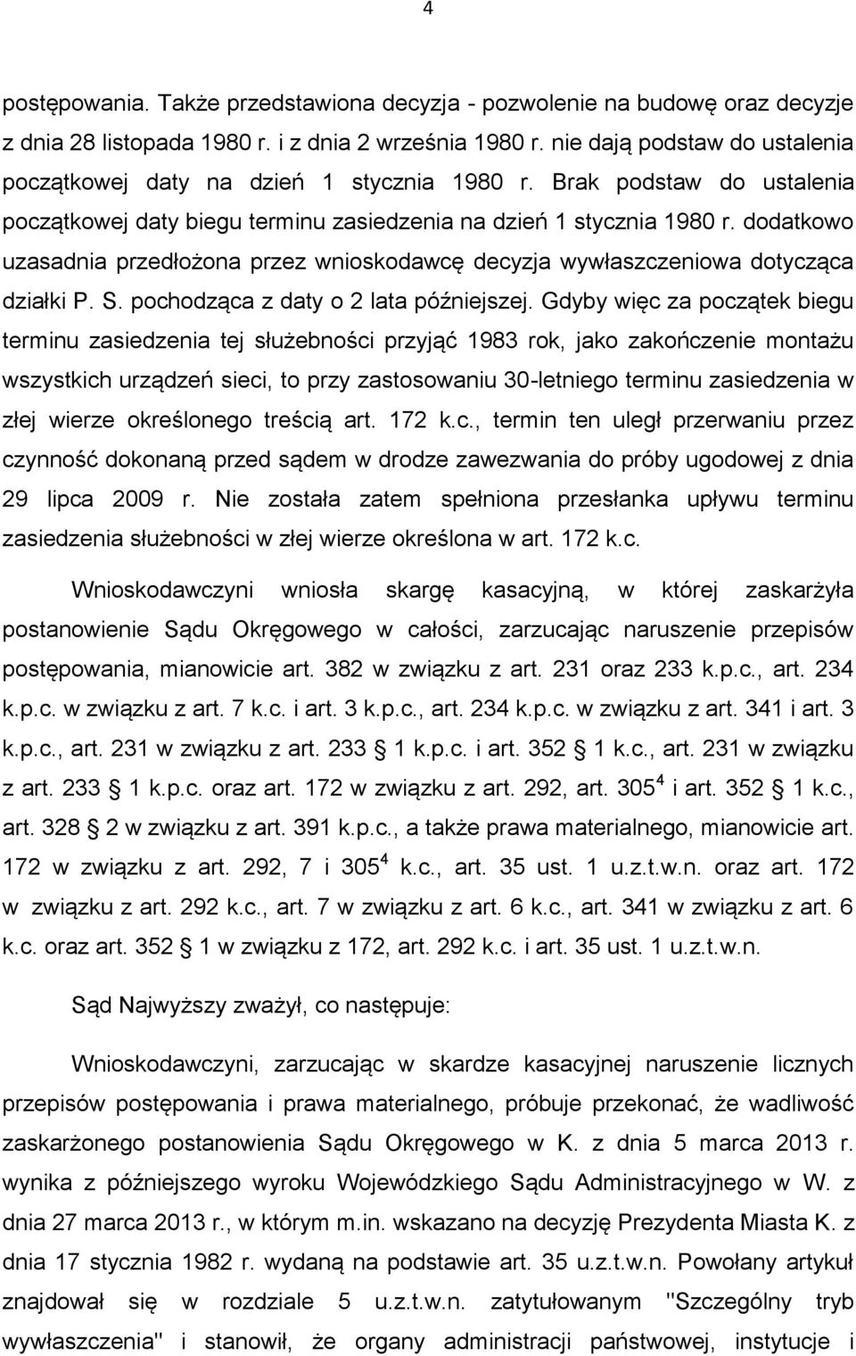 dodatkowo uzasadnia przedłożona przez wnioskodawcę decyzja wywłaszczeniowa dotycząca działki P. S. pochodząca z daty o 2 lata późniejszej.