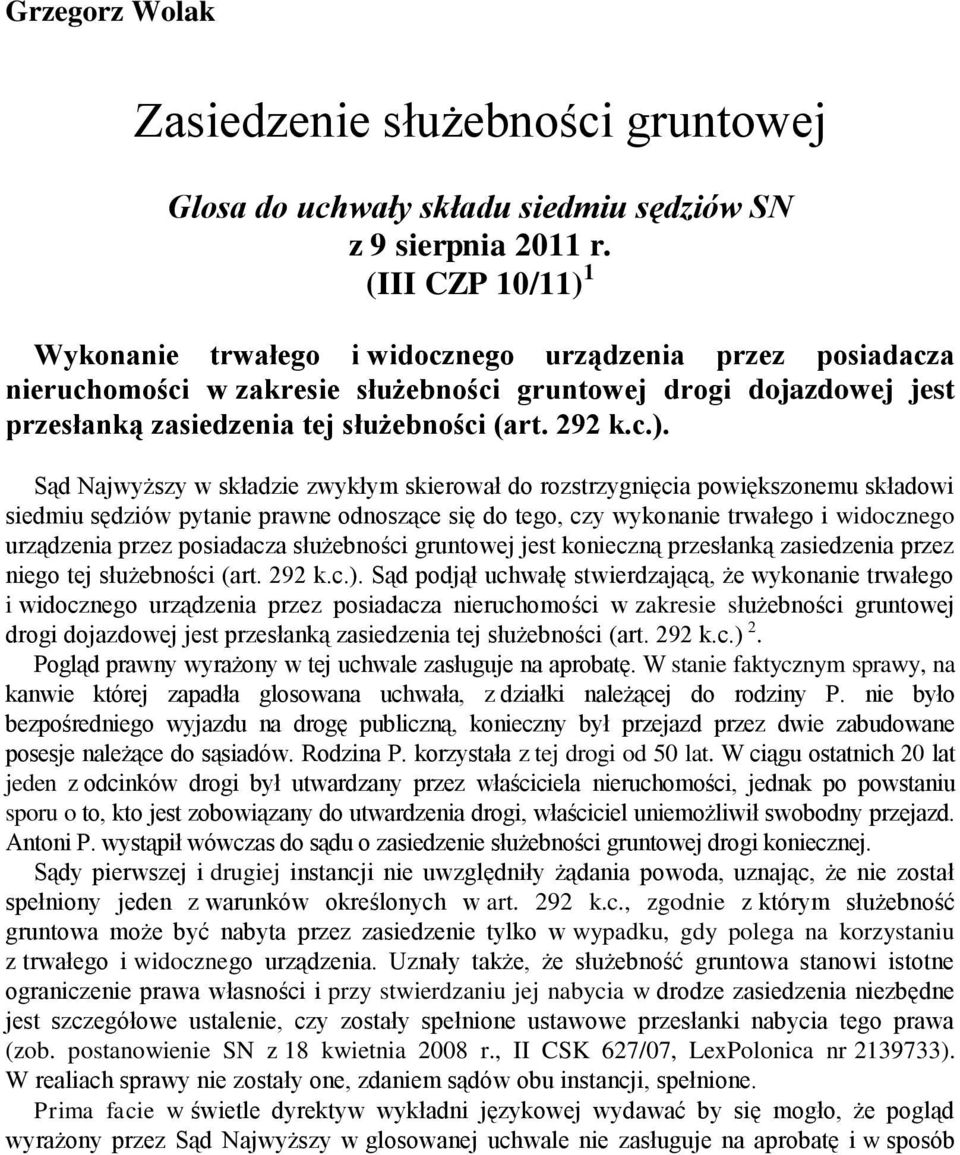 1 Wykonanie trwałego i widocznego urządzenia przez posiadacza nieruchomości w zakresie służebności gruntowej drogi dojazdowej jest przesłanką zasiedzenia tej służebności (art. 292 k.c.).