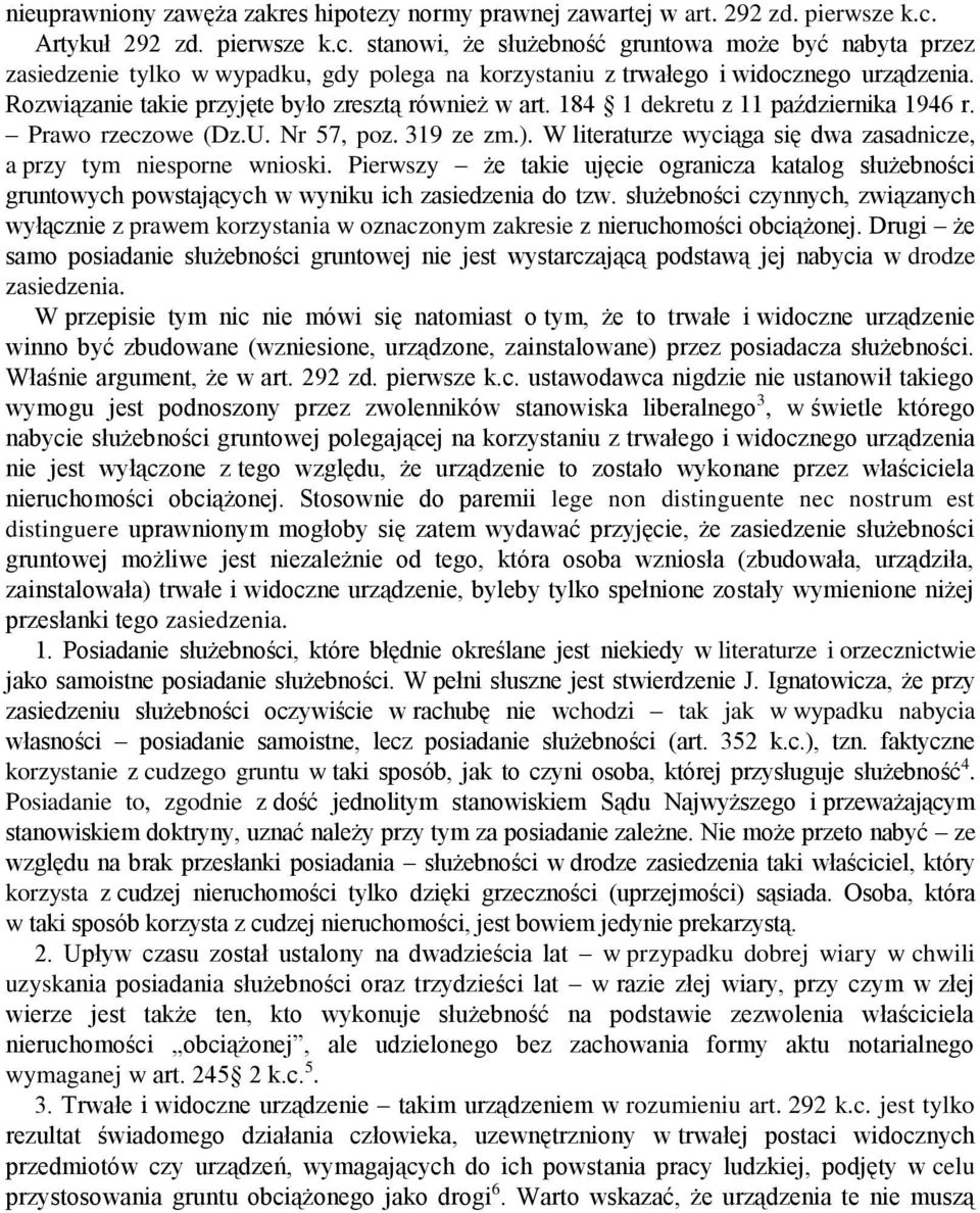 Rozwiązanie takie przyjęte było zresztą również w art. 184 1 dekretu z 11 października 1946 r. Prawo rzeczowe (Dz.U. Nr 57, poz. 319 ze zm.).