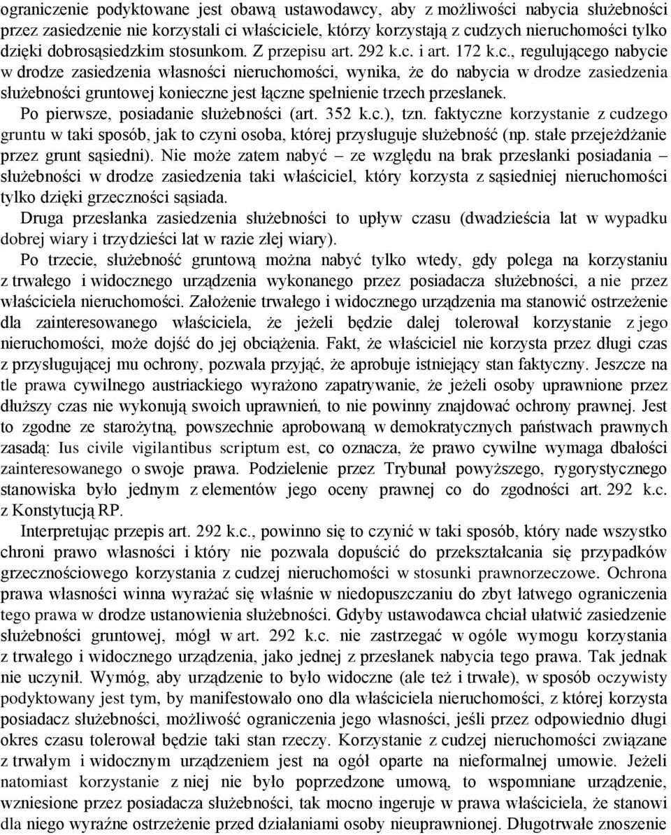 i art. 172 k.c., regulującego nabycie w drodze zasiedzenia własności nieruchomości, wynika, że do nabycia w drodze zasiedzenia służebności gruntowej konieczne jest łączne spełnienie trzech przesłanek.