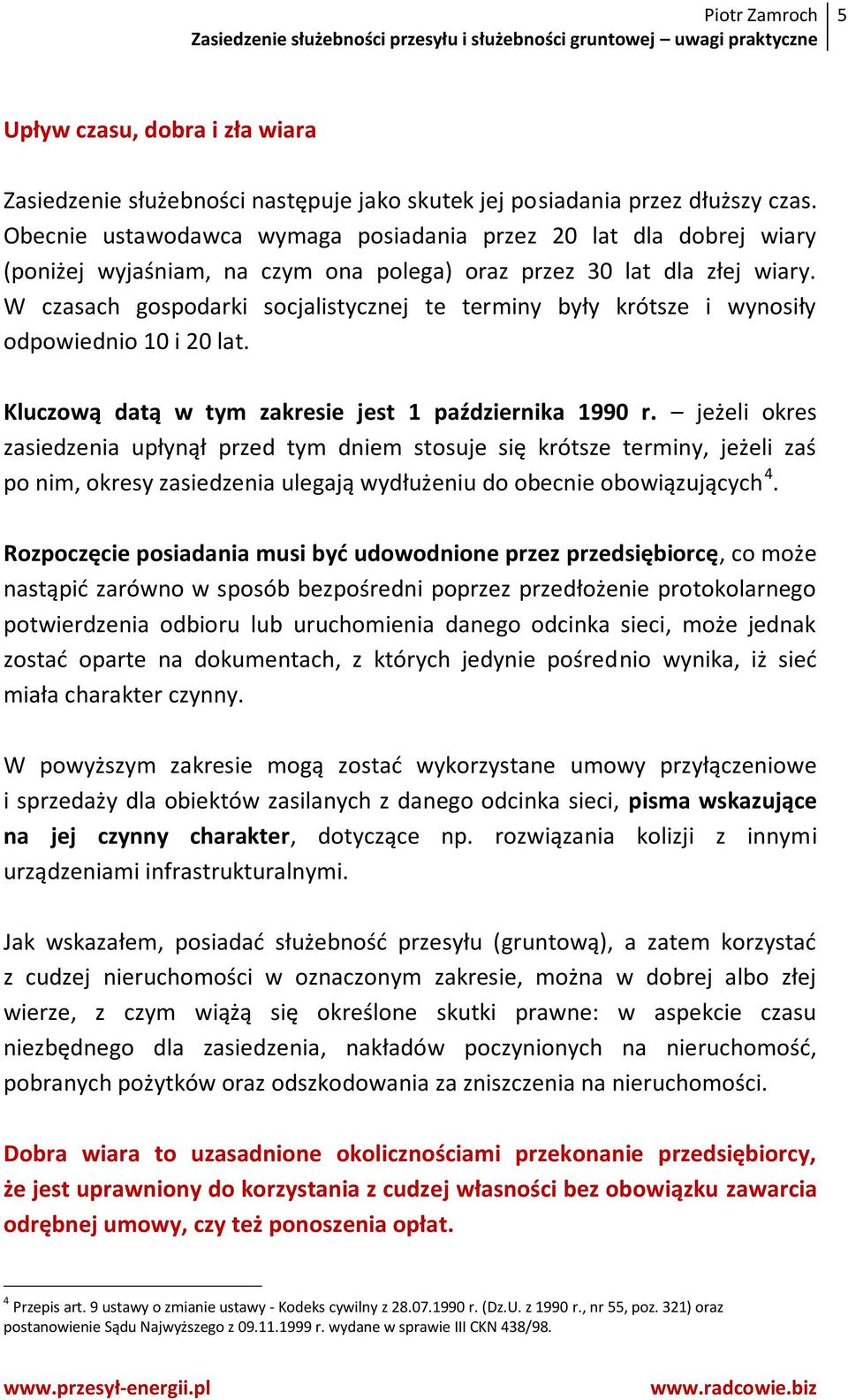 W czasach gospodarki socjalistycznej te terminy były krótsze i wynosiły odpowiednio 10 i 20 lat. Kluczową datą w tym zakresie jest 1 października 1990 r.