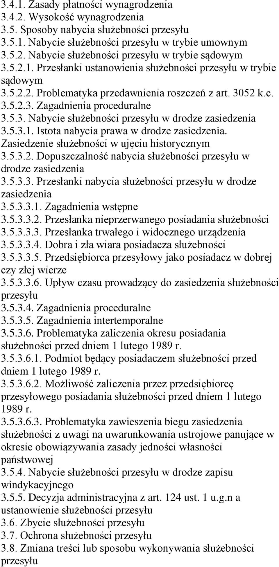 5.3.1. Istota nabycia prawa w drodze zasiedzenia. Zasiedzenie służebności w ujęciu historycznym 3.5.3.2. Dopuszczalność nabycia służebności przesyłu w drodze zasiedzenia 3.5.3.3. Przesłanki nabycia służebności przesyłu w drodze zasiedzenia 3.