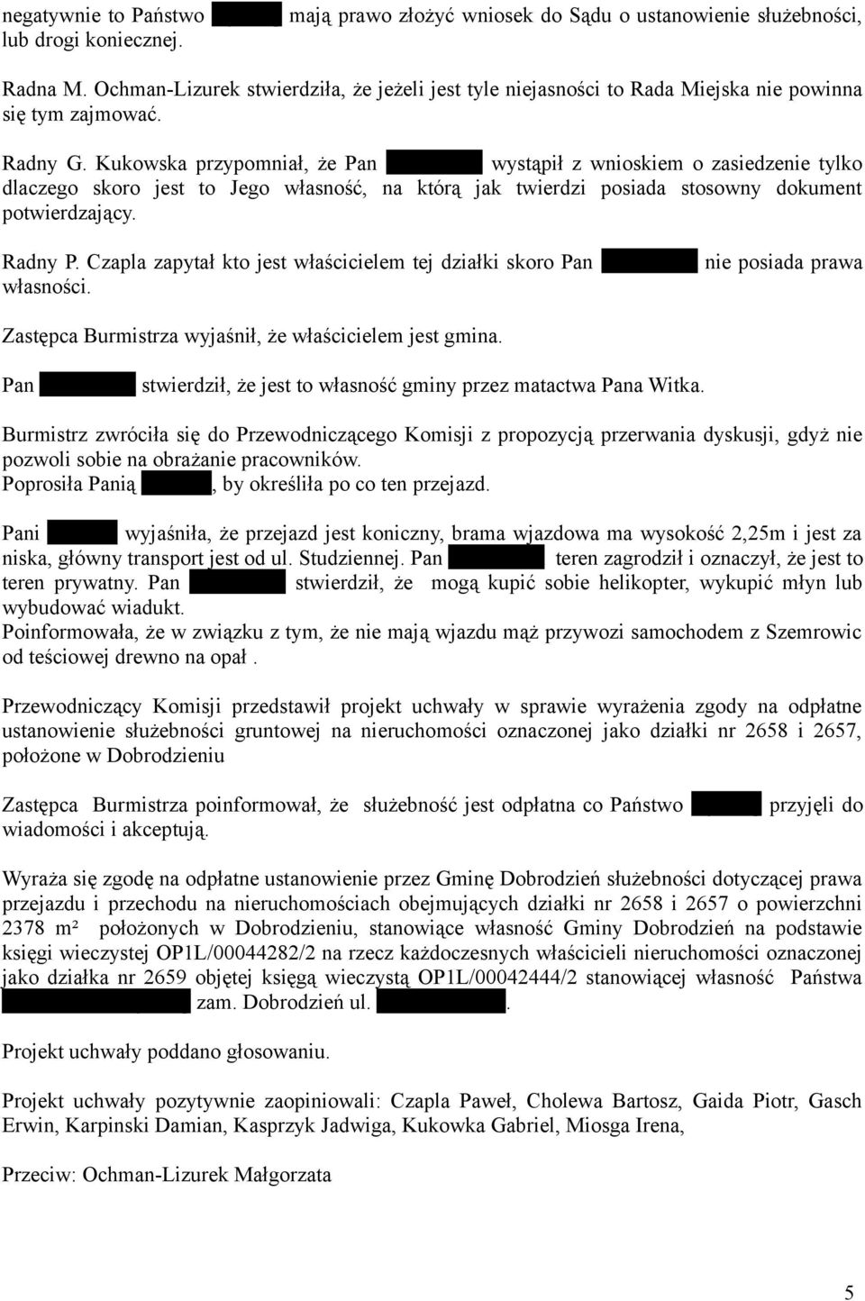 Kukowska przypomniał, że Pan Mielczarek wystąpił z wnioskiem o zasiedzenie tylko dlaczego skoro jest to Jego własność, na którą jak twierdzi posiada stosowny dokument potwierdzający. Radny P.