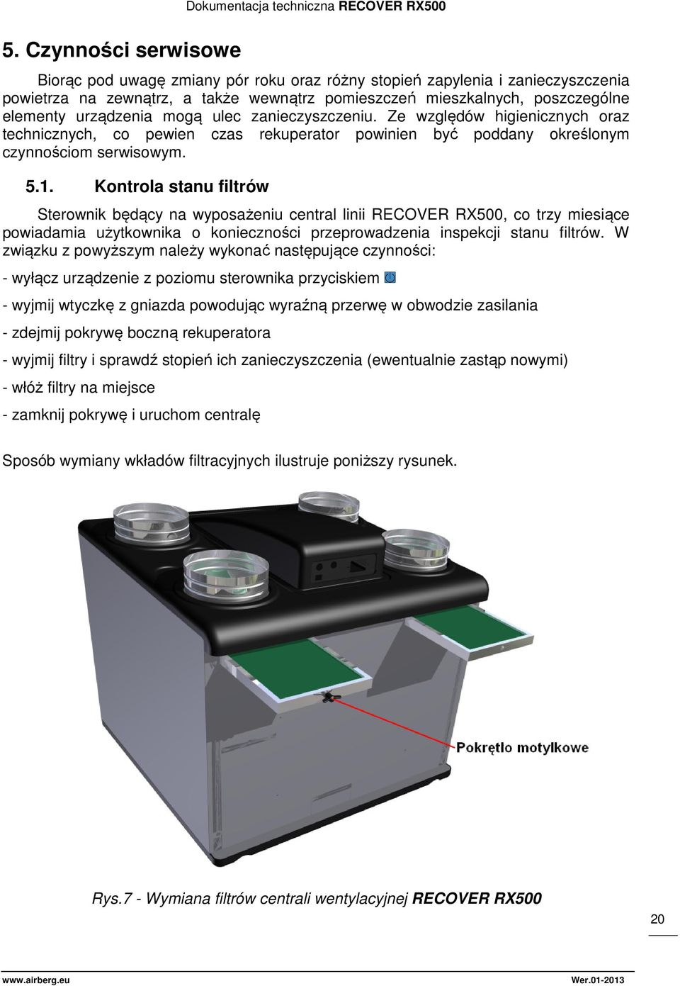 Kontrola stanu filtrów Sterownik będący na wyposażeniu central linii RECOVER RX500, co trzy miesiące powiadamia użytkownika o konieczności przeprowadzenia inspekcji stanu filtrów.