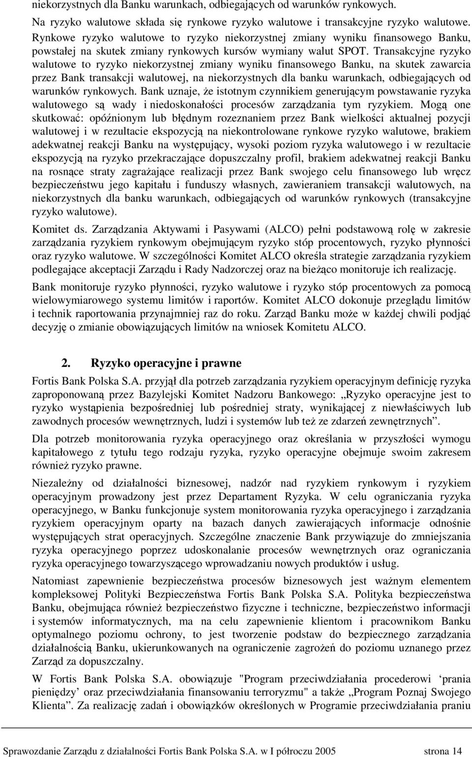 Transakcyjne ryzyko walutowe to ryzyko niekorzystnej zmiany wyniku finansowego Banku, na skutek zawarcia przez Bank transakcji walutowej, na niekorzystnych dla banku warunkach, odbiegajcych od