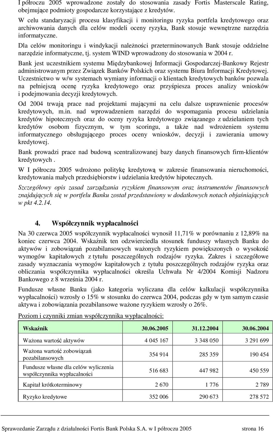 Dla celów monitoringu i windykacji nalenoci przeterminowanych Bank stosuje oddzielne narzdzie informatyczne, tj. system WIND wprowadzony do stosowania w 2004 r.