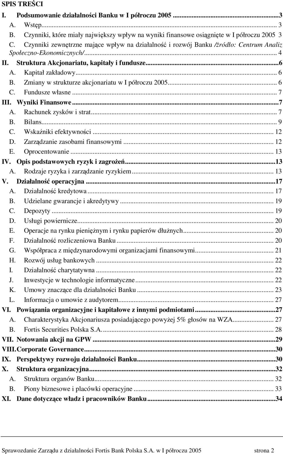 Zmiany w strukturze akcjonariatu w I półroczu 2005... 6 C. Fundusze własne... 7 III. Wyniki Finansowe...7 A. Rachunek zysków i strat... 7 B. Bilans... 9 C. Wskaniki efektywnoci... 12 D.