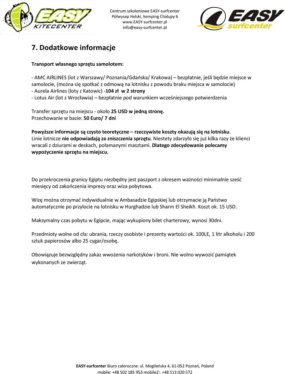 na miejscu - około 25 USD w jedną stronę. Przechowanie w bazie: 50 Euro/ 7 dni Powyższe informacje są czysto teoretyczne rzeczywiste koszty okazują się na lotnisku.