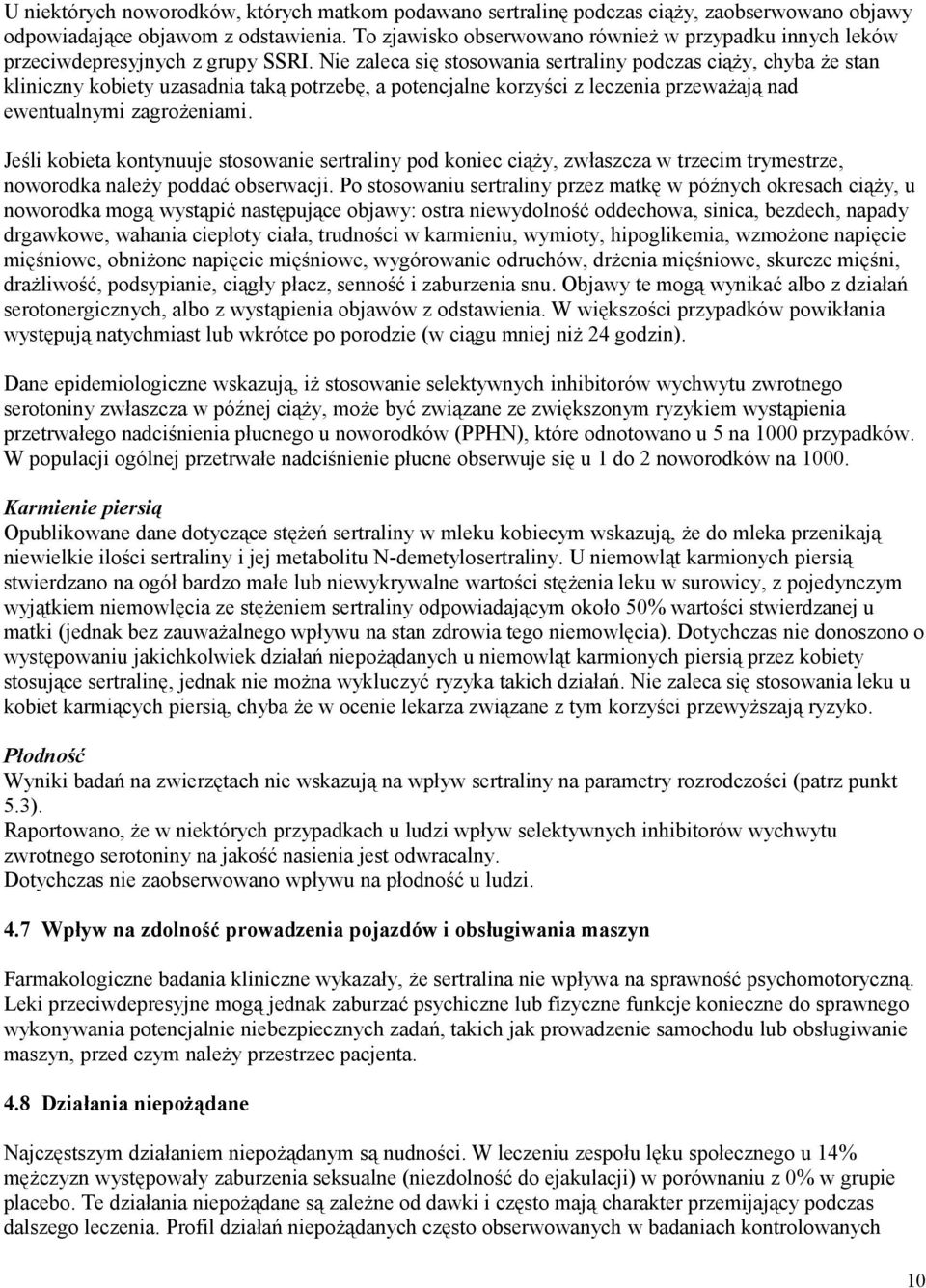 Nie zaleca się stosowania sertraliny podczas ciąży, chyba że stan kliniczny kobiety uzasadnia taką potrzebę, a potencjalne korzyści z leczenia przeważają nad ewentualnymi zagrożeniami.