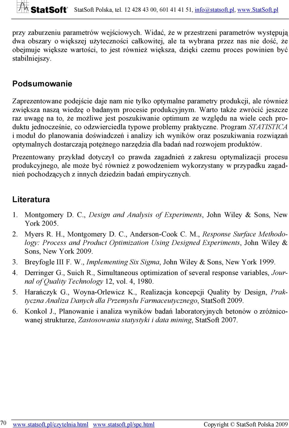 proces powinien być stabilniejszy. Podsumowanie Zaprezentowane podejście daje nam nie tylko optymalne parametry produkcji, ale również zwiększa naszą wiedzę o badanym procesie produkcyjnym.