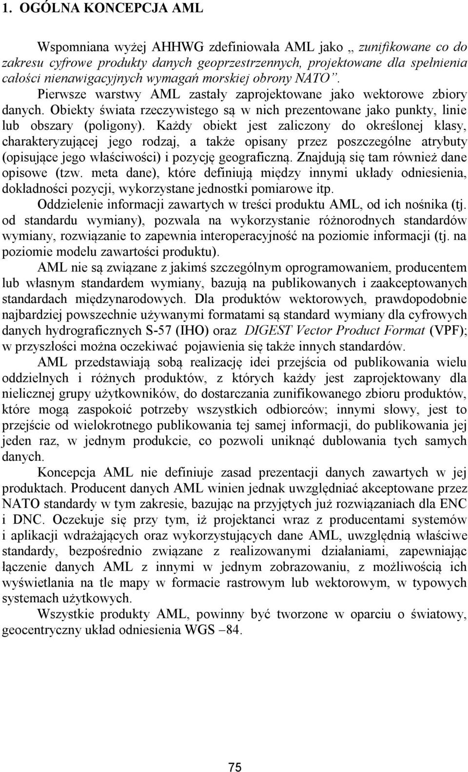 Każdy obiekt jest zaliczony do określonej klasy, charakteryzującej jego rodzaj, a także opisany przez poszczególne atrybuty (opisujące jego właściwości) i pozycję geograficzną.