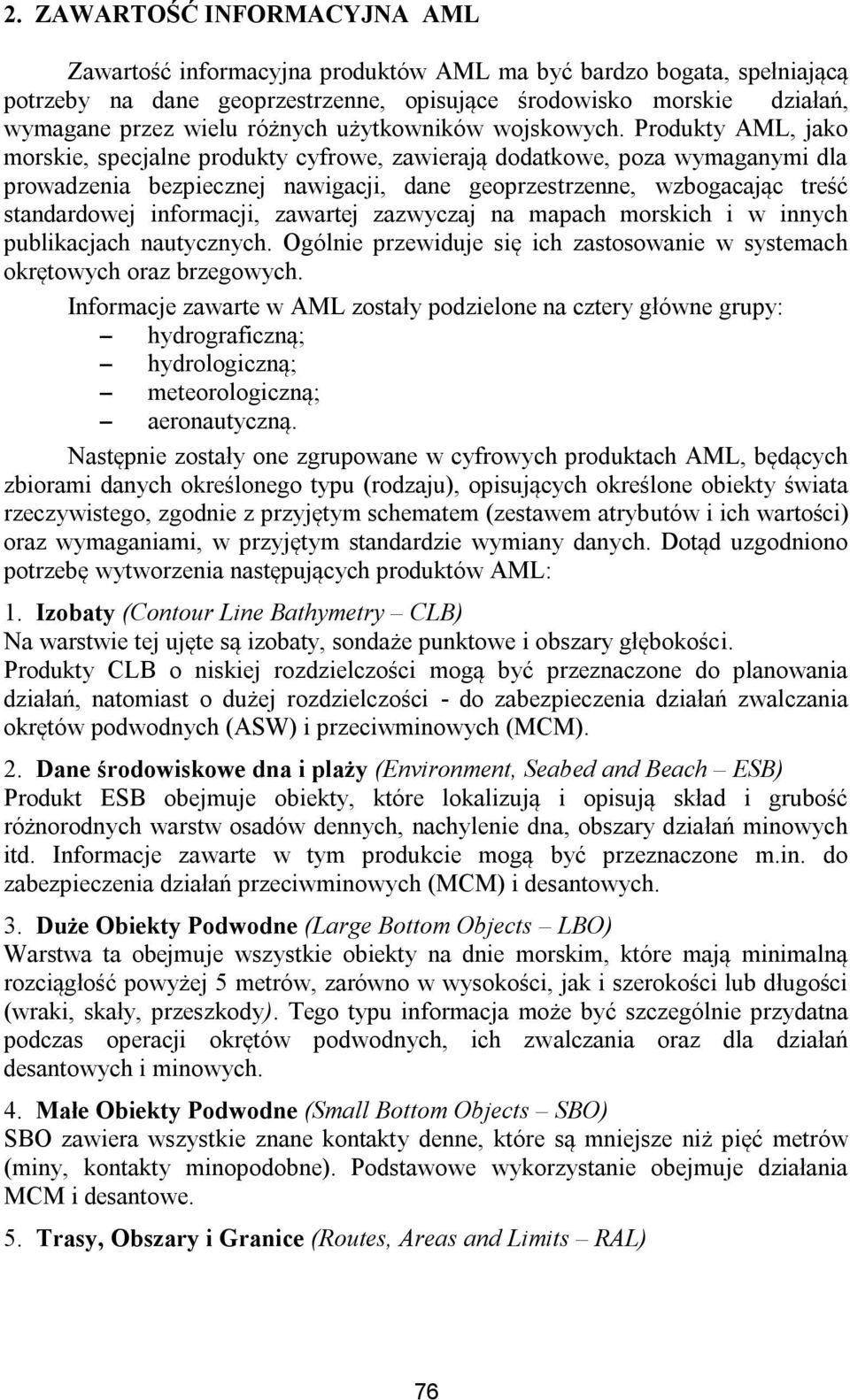 Produkty AML, jako morskie, specjalne produkty cyfrowe, zawierają dodatkowe, poza wymaganymi dla prowadzenia bezpiecznej nawigacji, dane geoprzestrzenne, wzbogacając treść standardowej informacji,