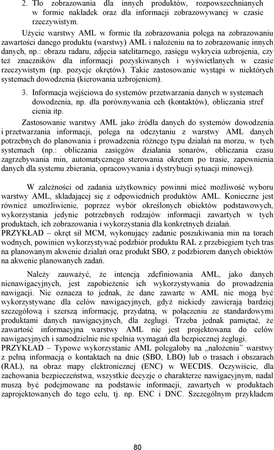 : obrazu radaru, zdjęcia satelitarnego, zasięgu wykrycia uzbrojenia, czy też znaczników dla informacji pozyskiwanych i wyświetlanych w czasie rzeczywistym (np. pozycje okrętów).