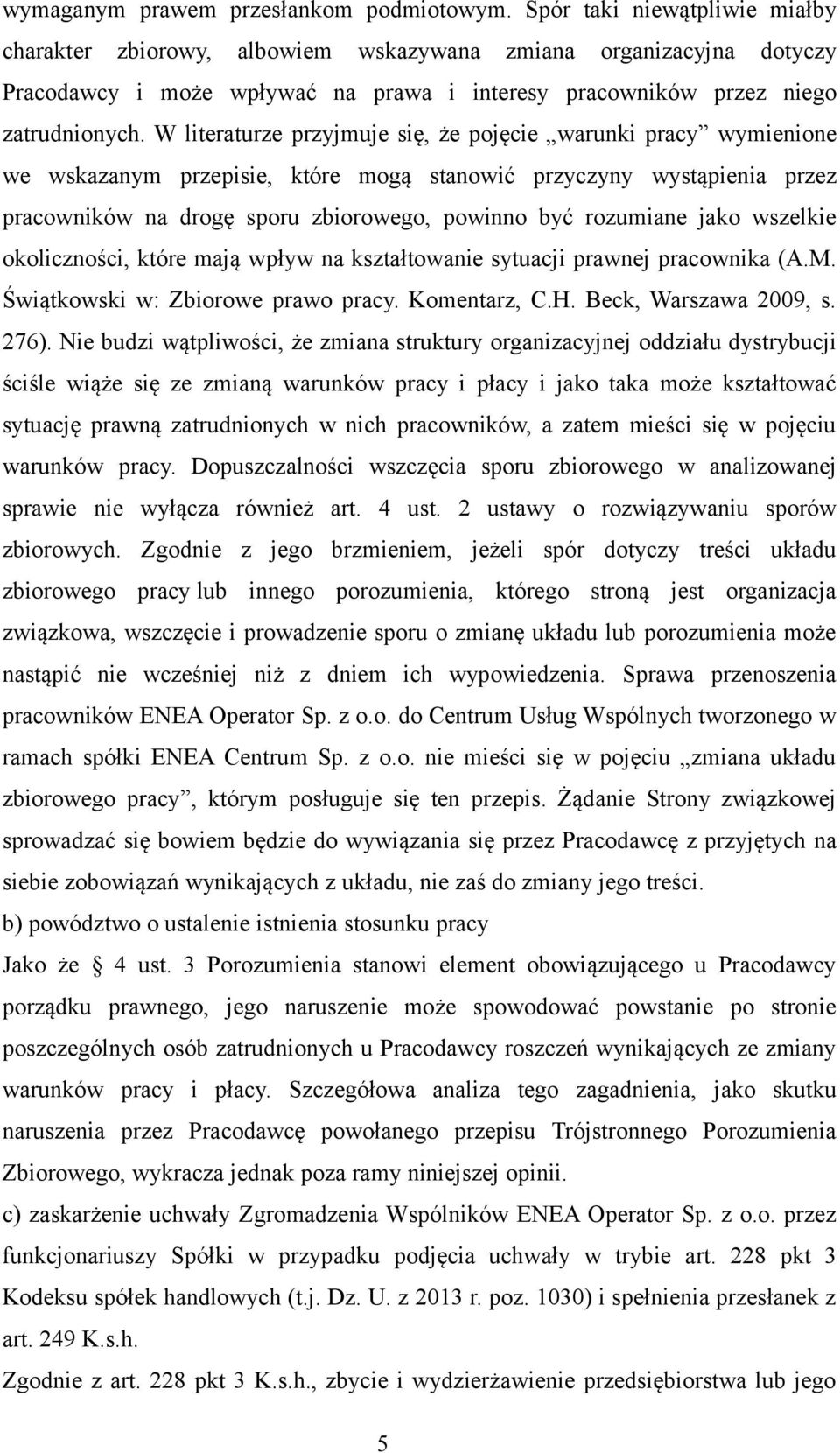 W literaturze przyjmuje się, że pojęcie warunki pracy wymienione we wskazanym przepisie, które mogą stanowić przyczyny wystąpienia przez pracowników na drogę sporu zbiorowego, powinno być rozumiane