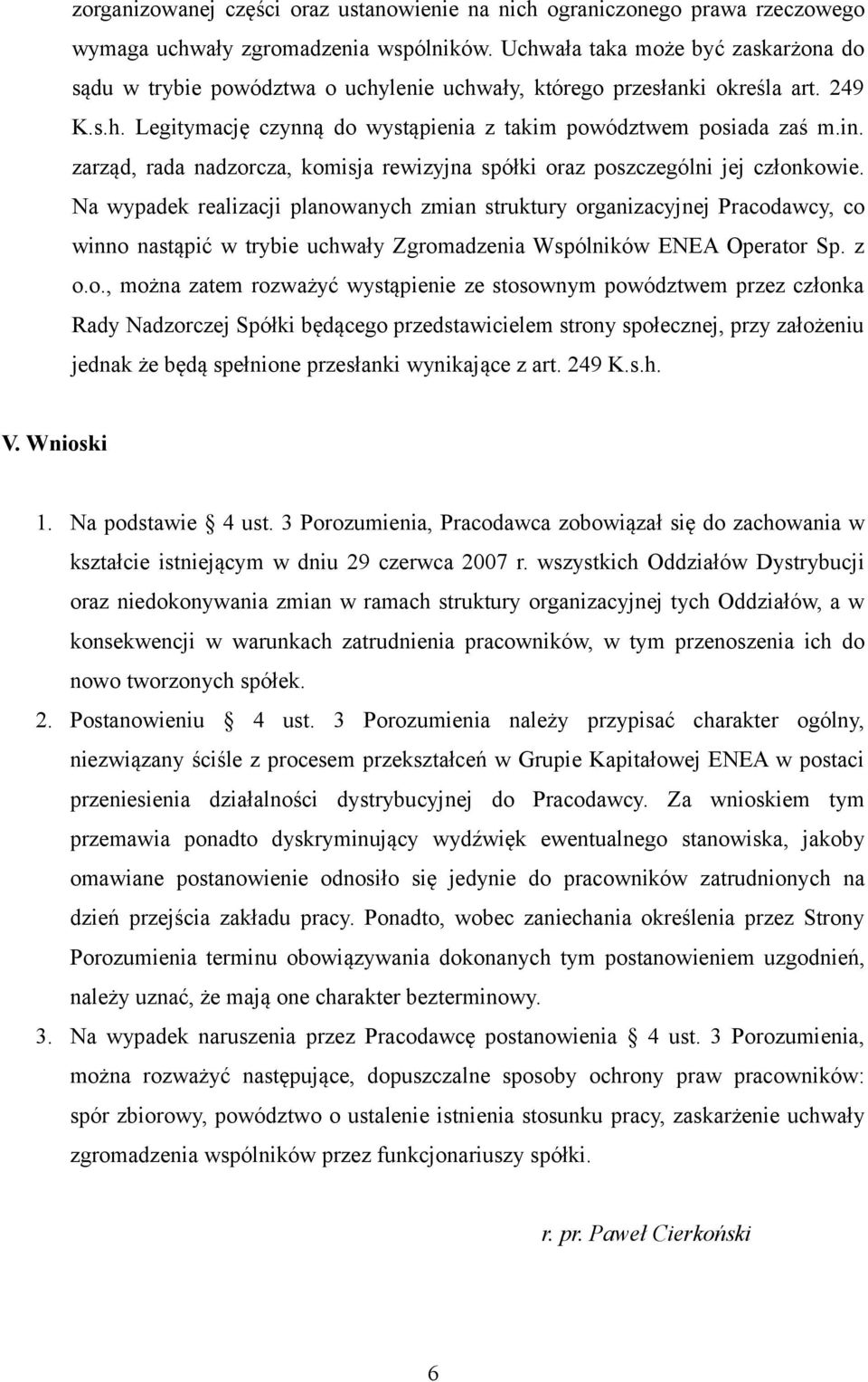 zarząd, rada nadzorcza, komisja rewizyjna spółki oraz poszczególni jej członkowie.