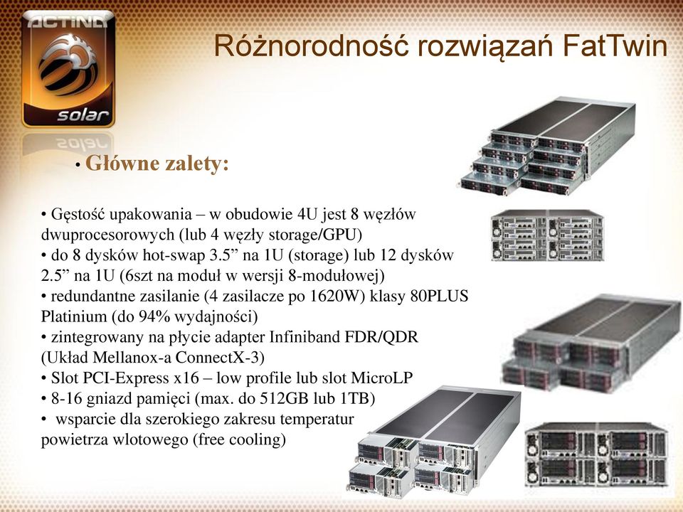 5 na 1U (6szt na moduł w wersji 8-modułowej) redundantne zasilanie (4 zasilacze po 1620W) klasy 80PLUS Platinium (do 94% wydajności)