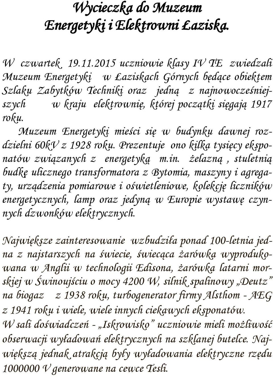 roku. Muzeum Energetyki mieści się w budynku dawnej rozdzielni 60kV z 1928 roku. Prezentuje ono kilka tysięcy eksponatów związanych z energetyką m.in.