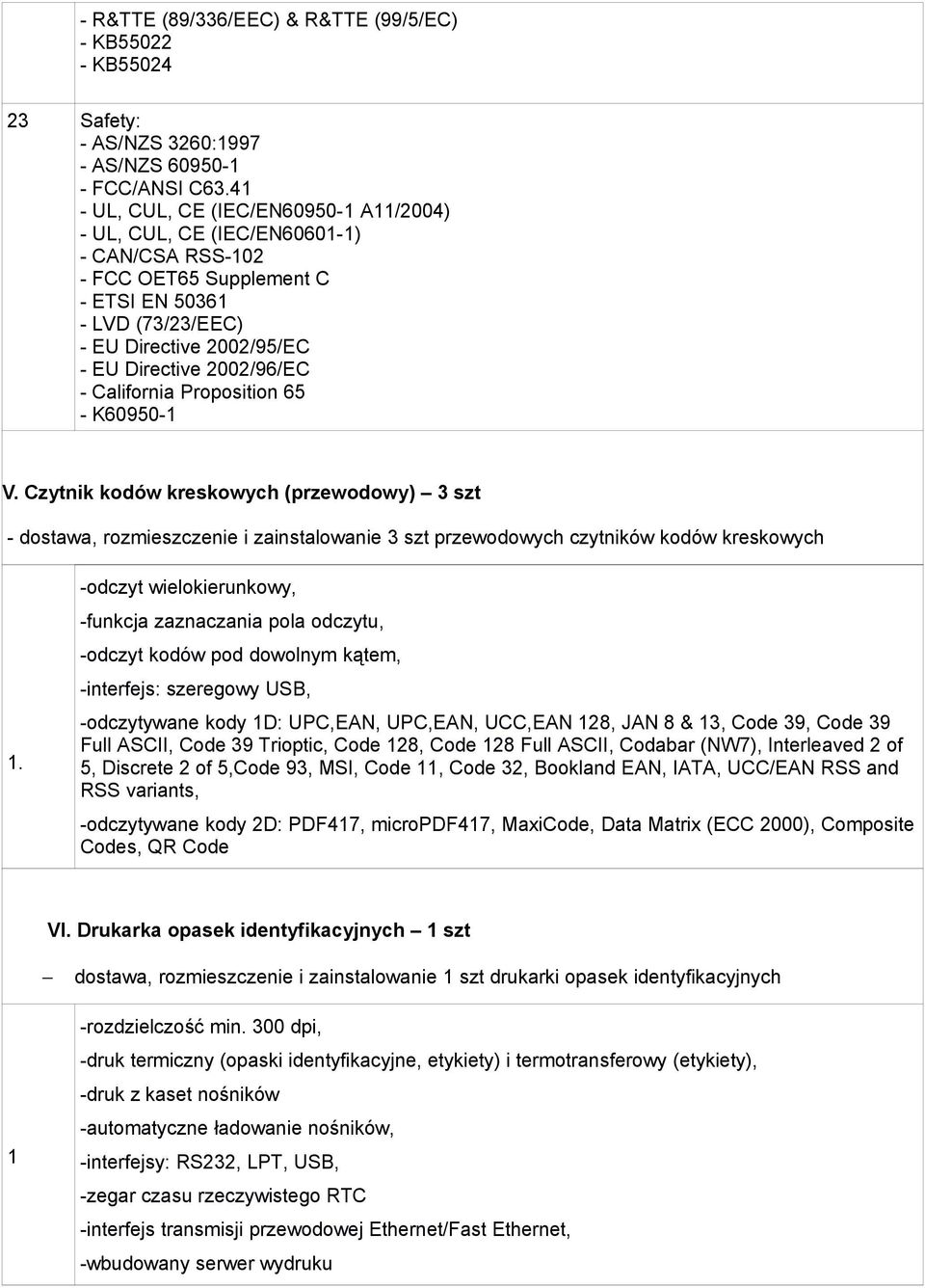 2002/96/EC - California Proposition 65 - K60950-1 V. Czytnik kodów kreskowych (przewodowy) 3 szt - dostawa, rozmieszczenie i zainstalowanie 3 szt przewodowych czytników kodów kreskowych 1.