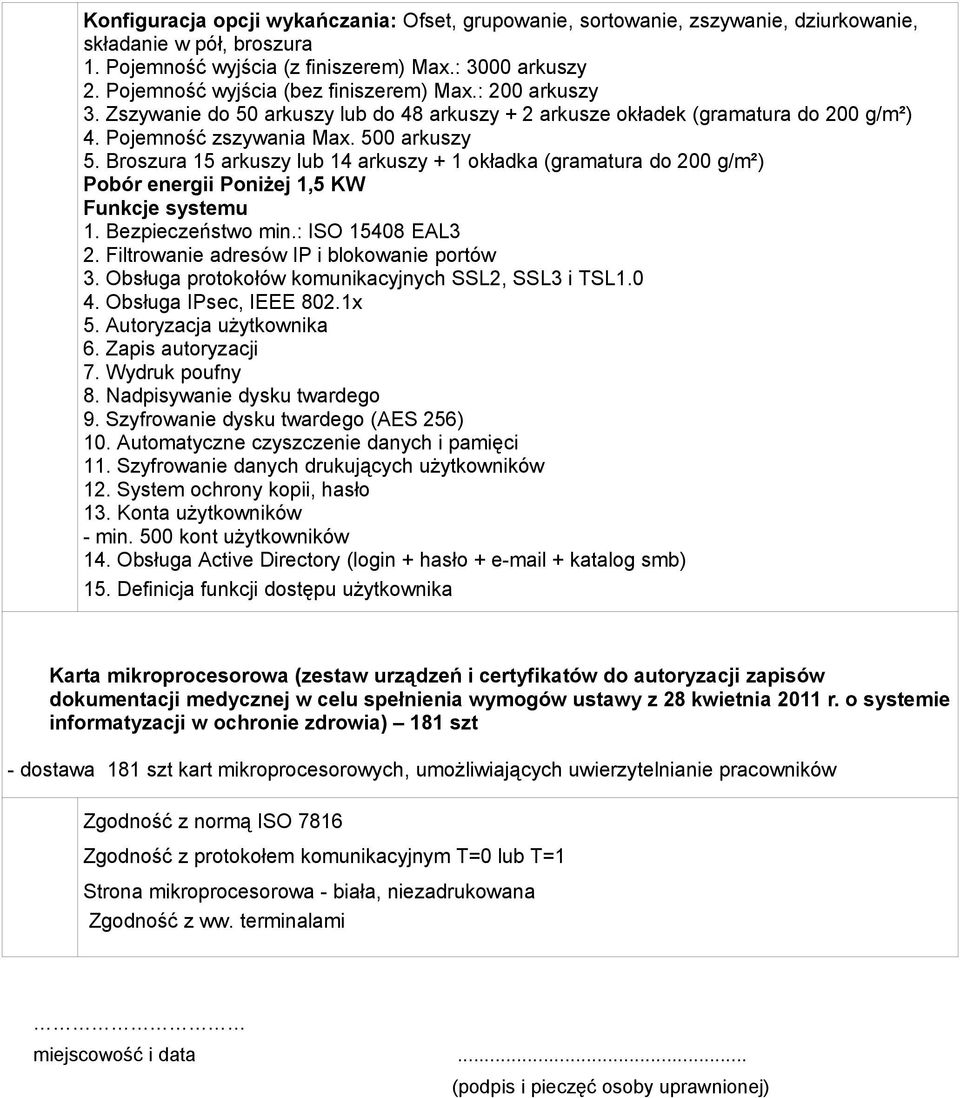 Broszura 15 arkuszy lub 14 arkuszy + 1 okładka (gramatura do 200 g/m²) Pobór energii Poniżej 1,5 KW Funkcje systemu 1. Bezpieczeństwo min.: ISO 15408 EAL3 2.