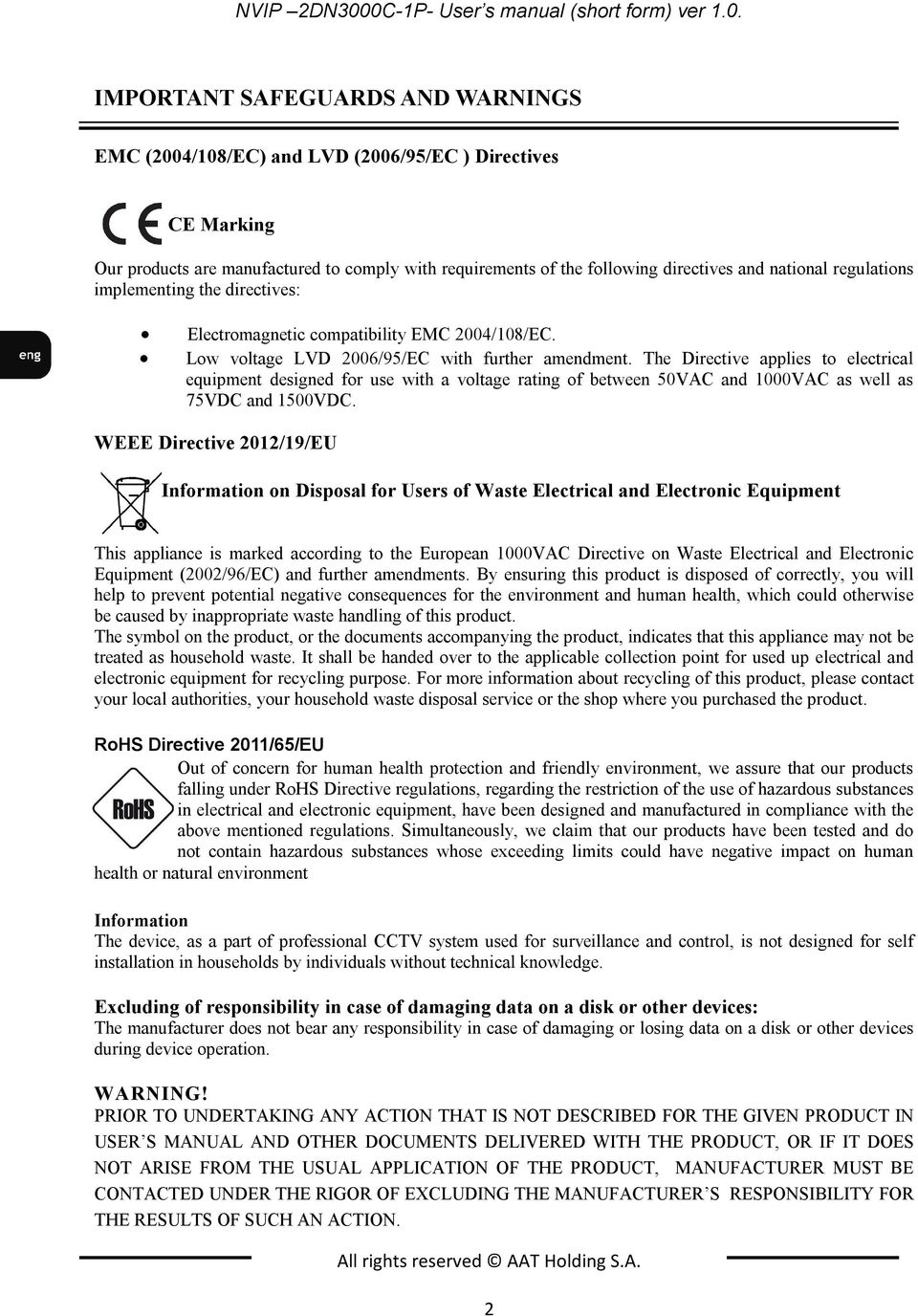 the following directives and national regulations implementing the directives: Electromagnetic compatibility EMC 2004/108/EC. Low voltage LVD 2006/95/EC with further amendment.