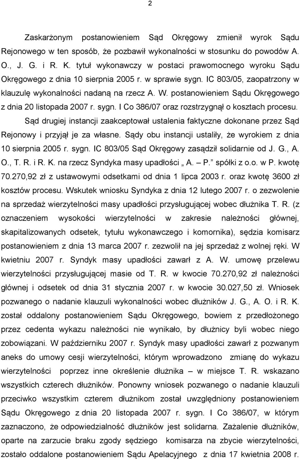 postanowieniem Sądu Okręgowego z dnia 20 listopada 2007 r. sygn. I Co 386/07 oraz rozstrzygnął o kosztach procesu.